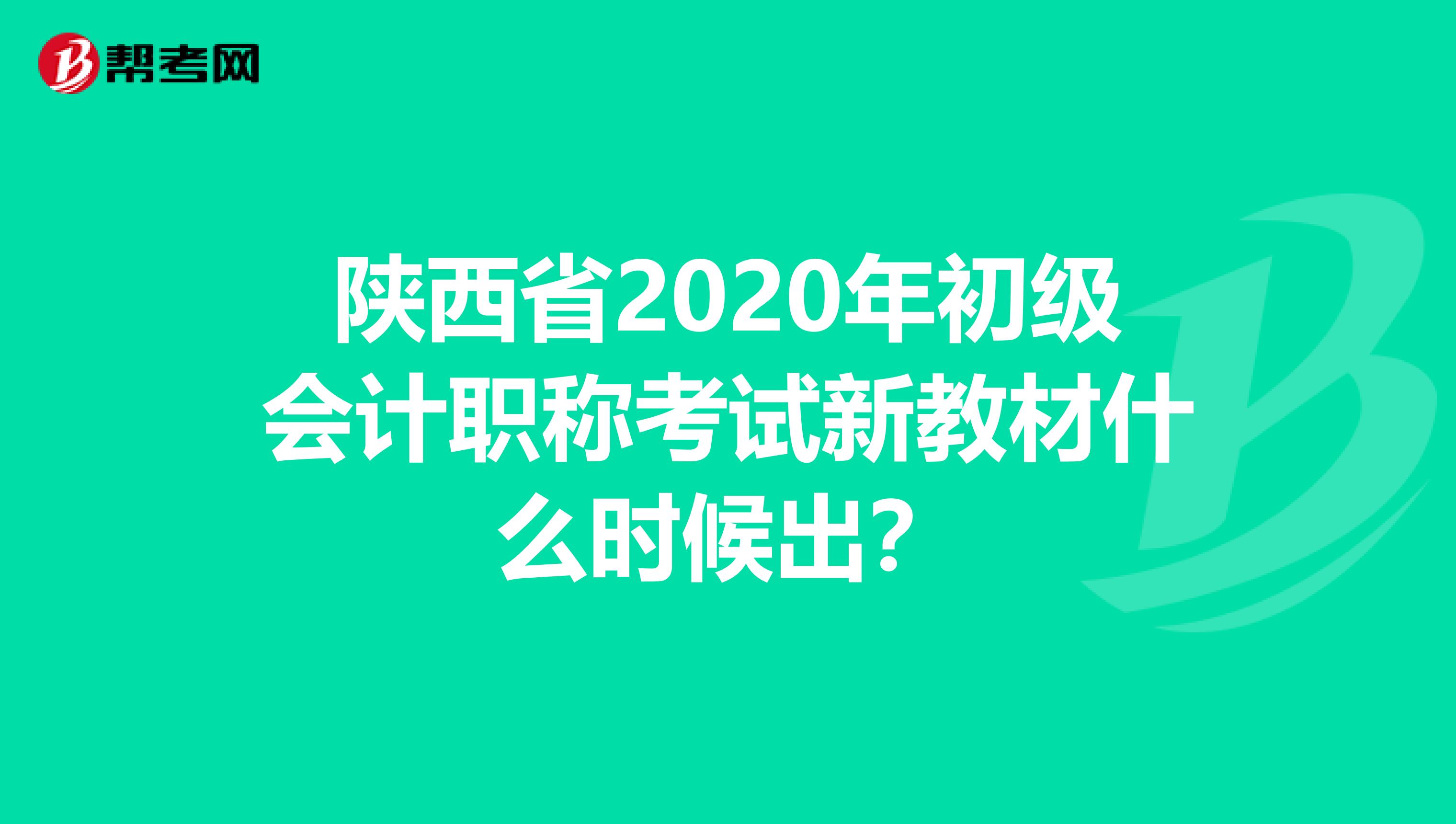 陕西省2020年初级会计职称考试新教材什么时候出？