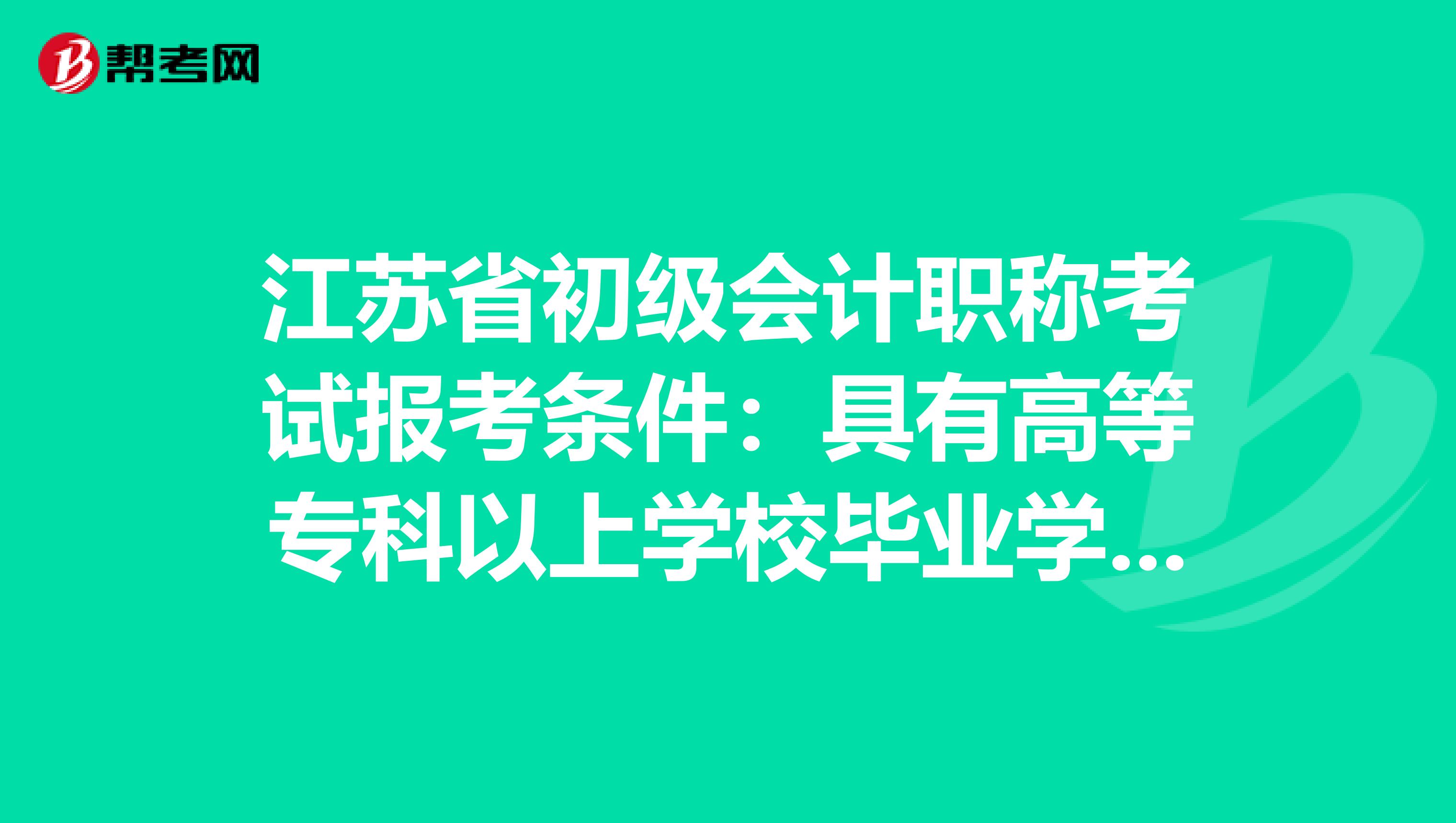 江苏省初级会计职称考试报考条件：具有高等专科以上学校毕业学历是什么意思？