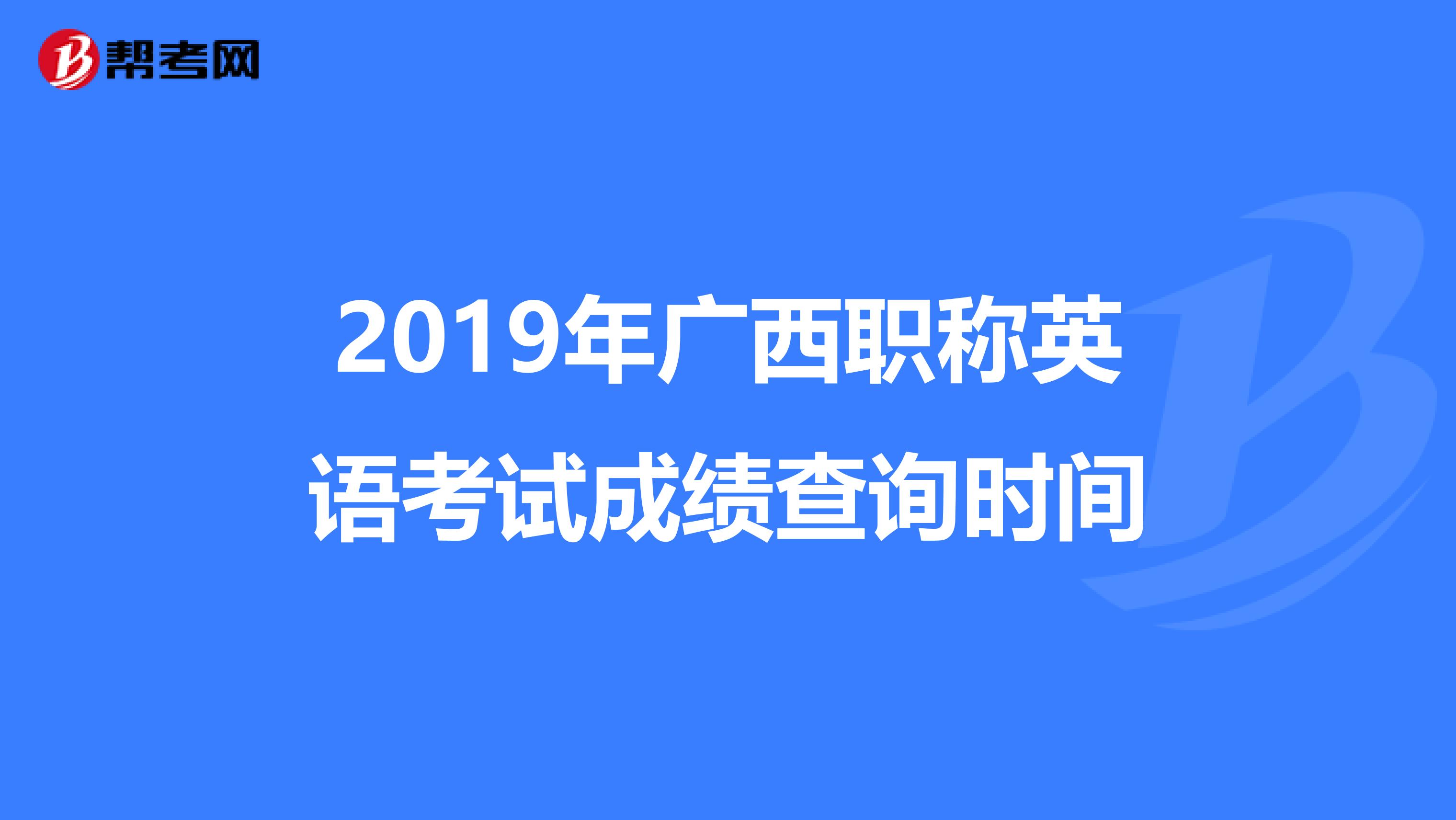 2019年广西职称英语考试成绩查询时间