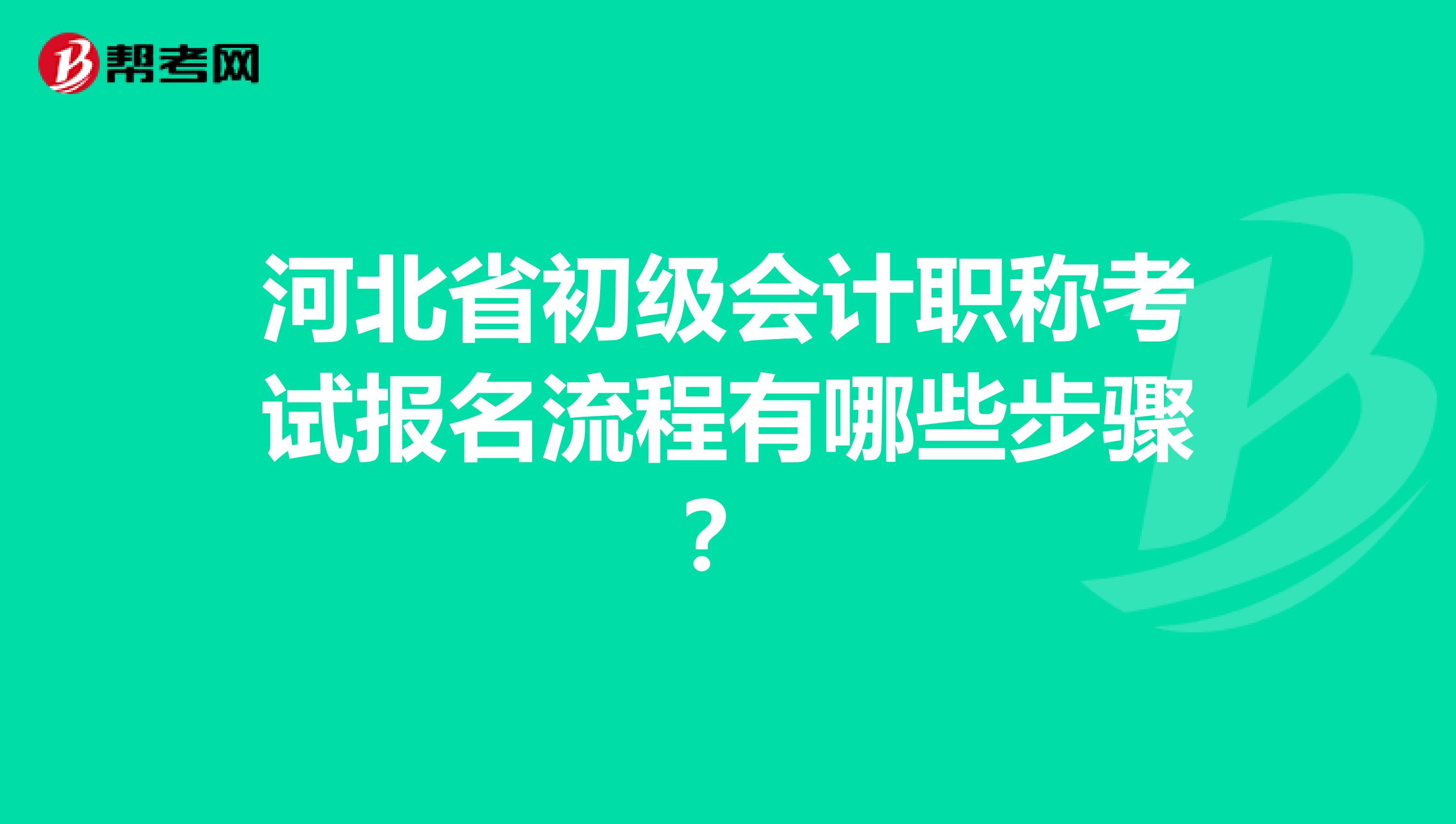 河北省初级会计职称考试报名流程有哪些步骤？
