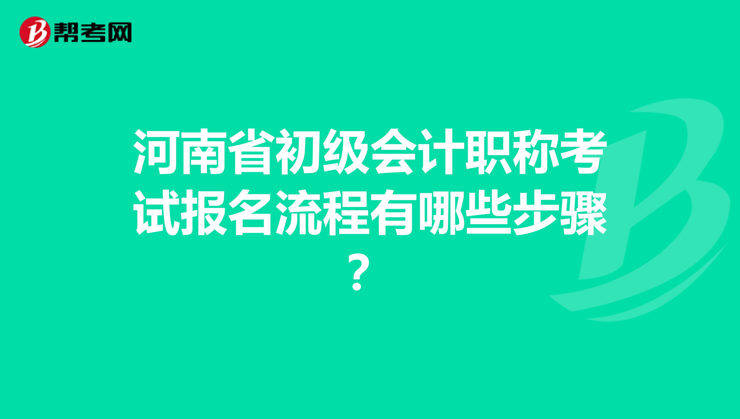 河南省初级会计职称考试报名流程有哪些步骤？