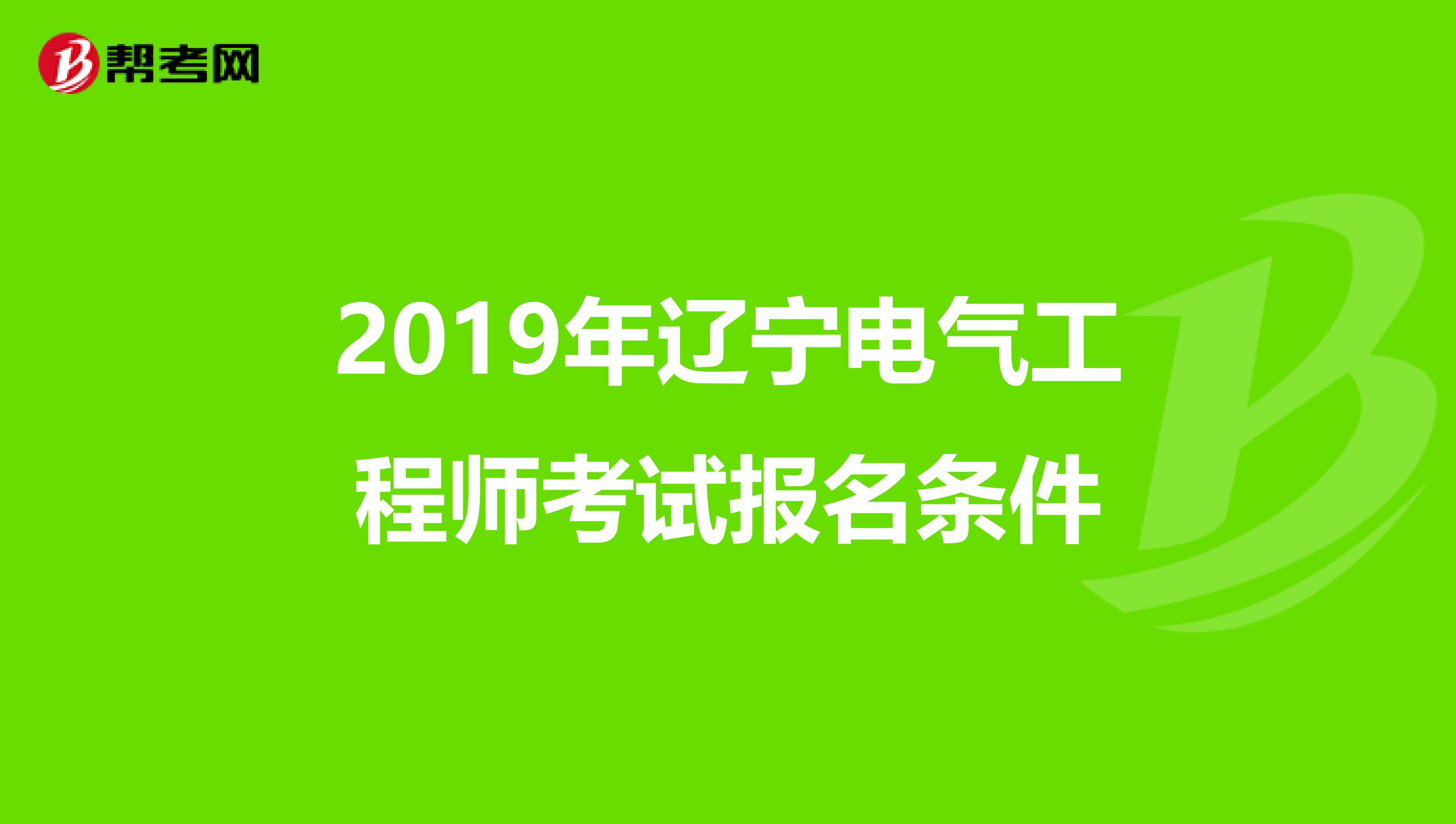 2019年辽宁电气工程师考试报名条件