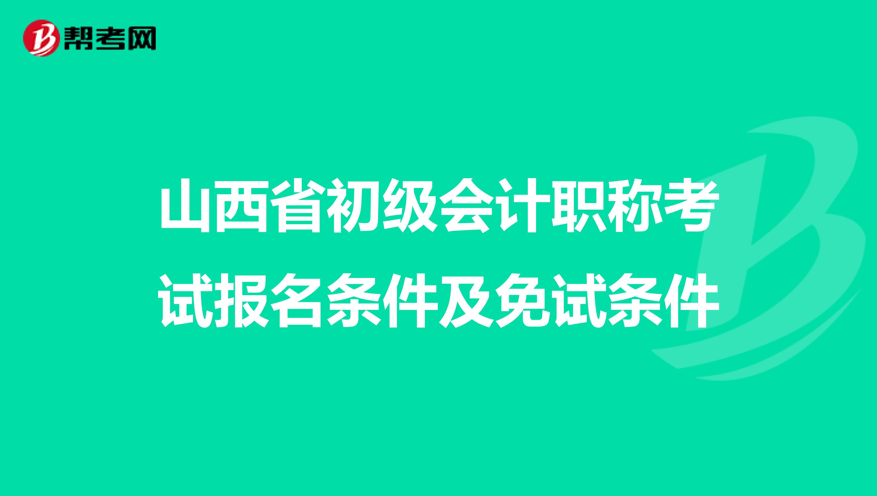 山西省初级会计职称考试报名条件及免试条件