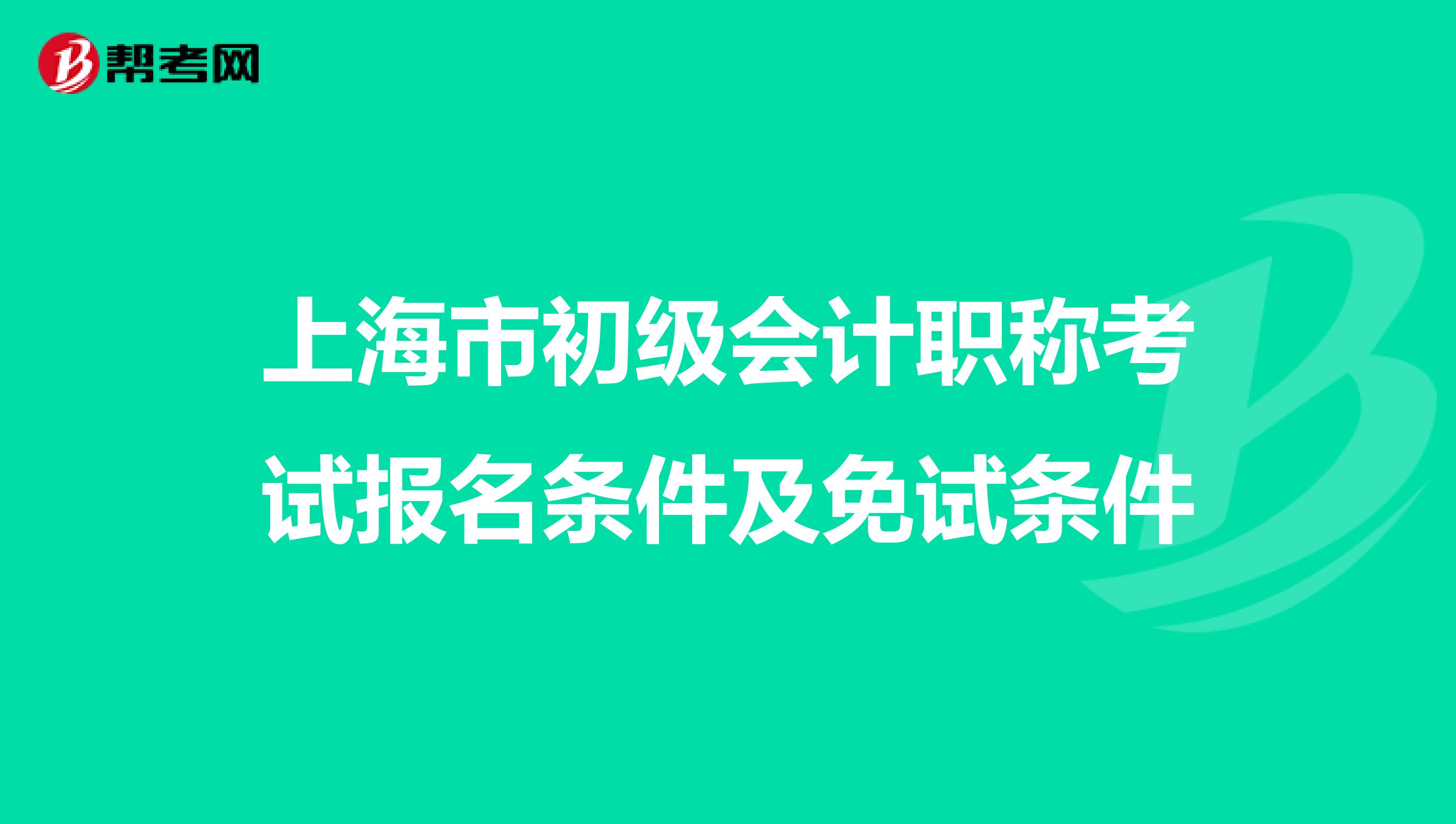 上海市初级会计职称考试报名条件及免试条件