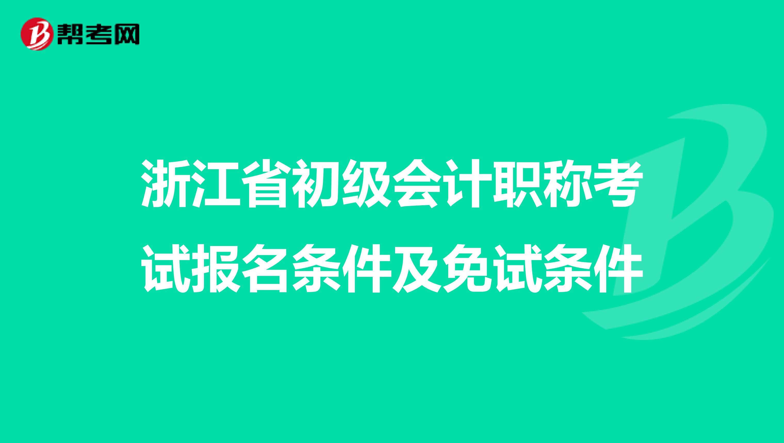 浙江省初级会计职称考试报名条件及免试条件