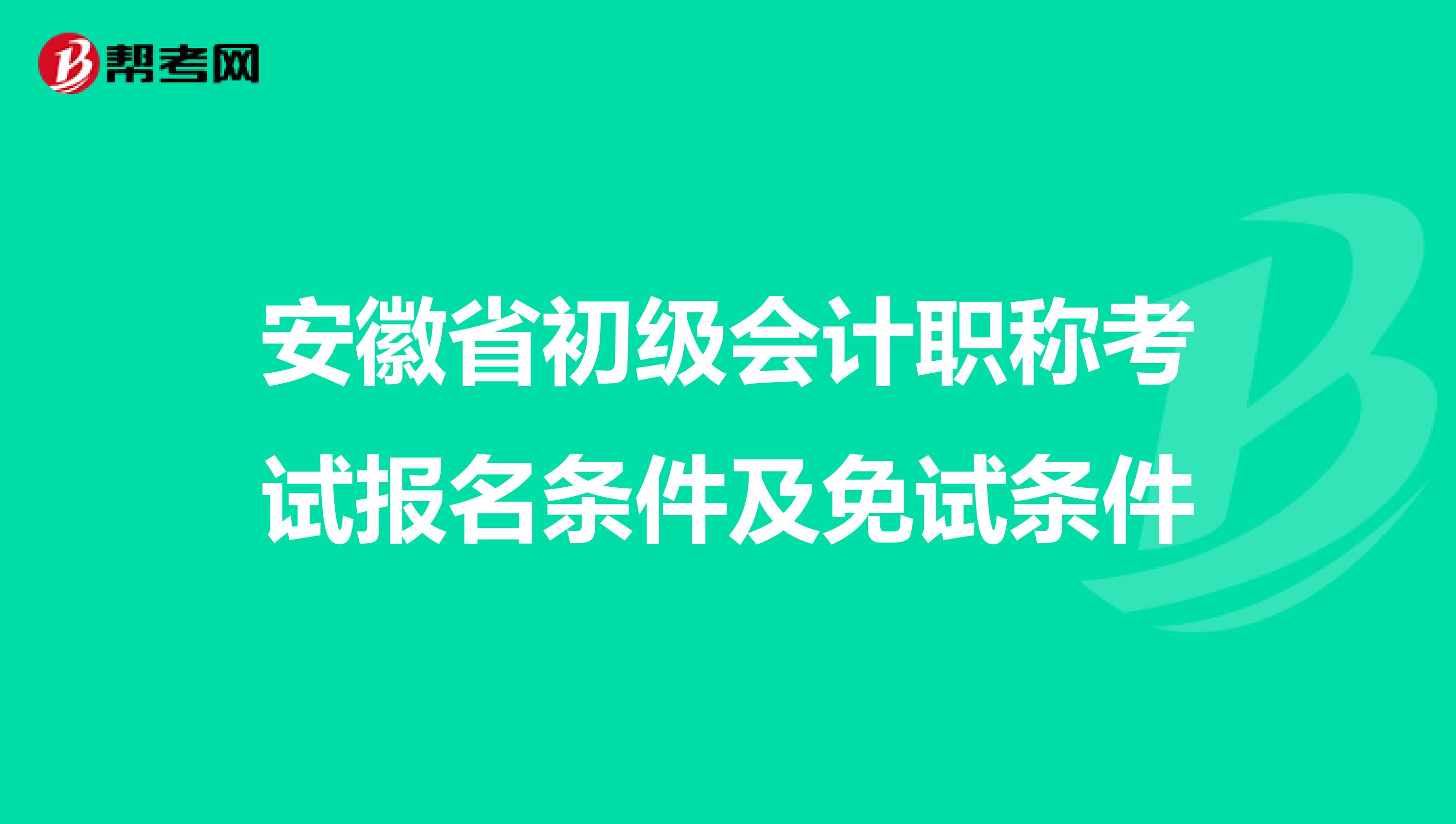 安徽省初级会计职称考试报名条件及免试条件