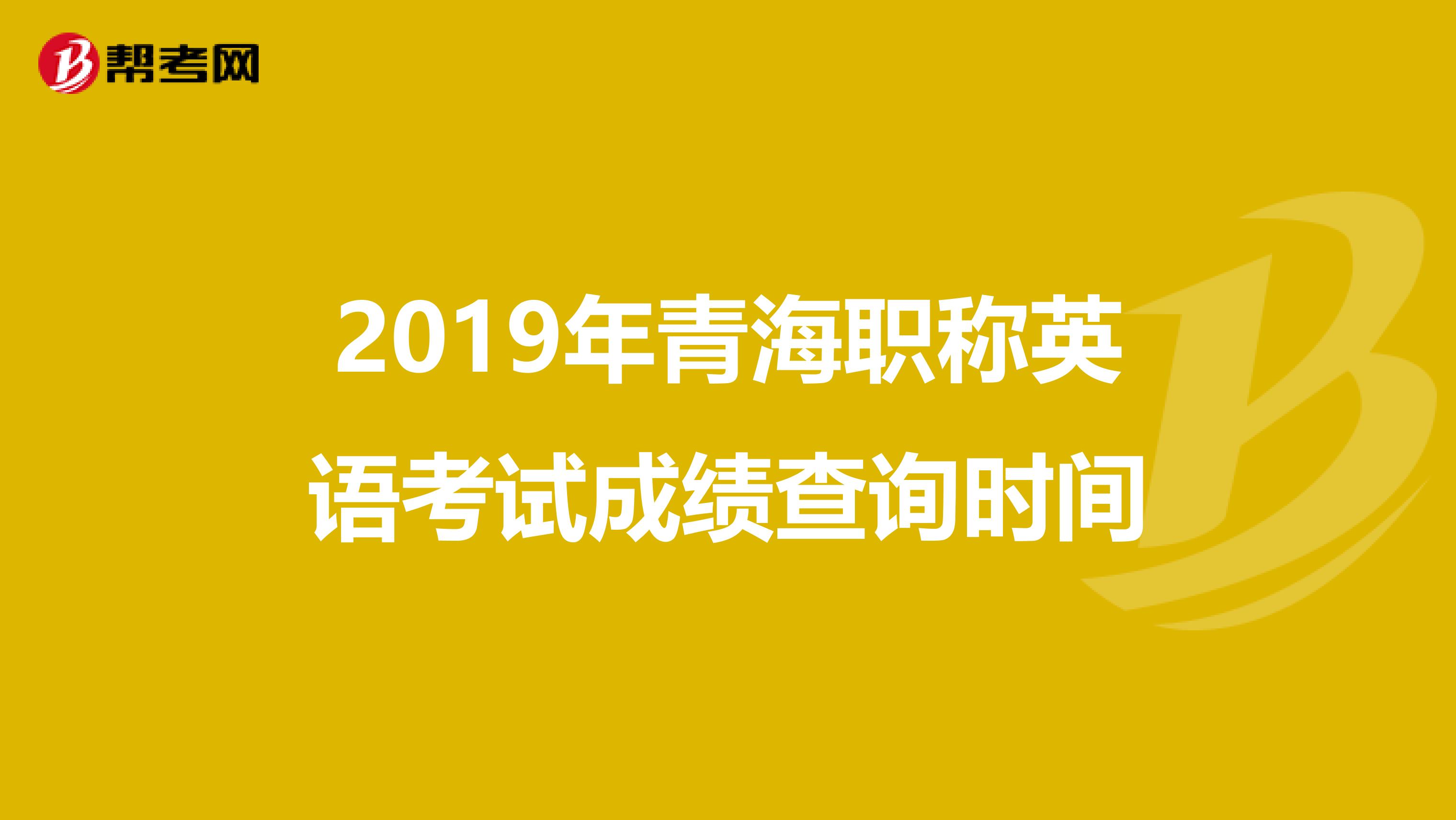 2019年青海职称英语考试成绩查询时间
