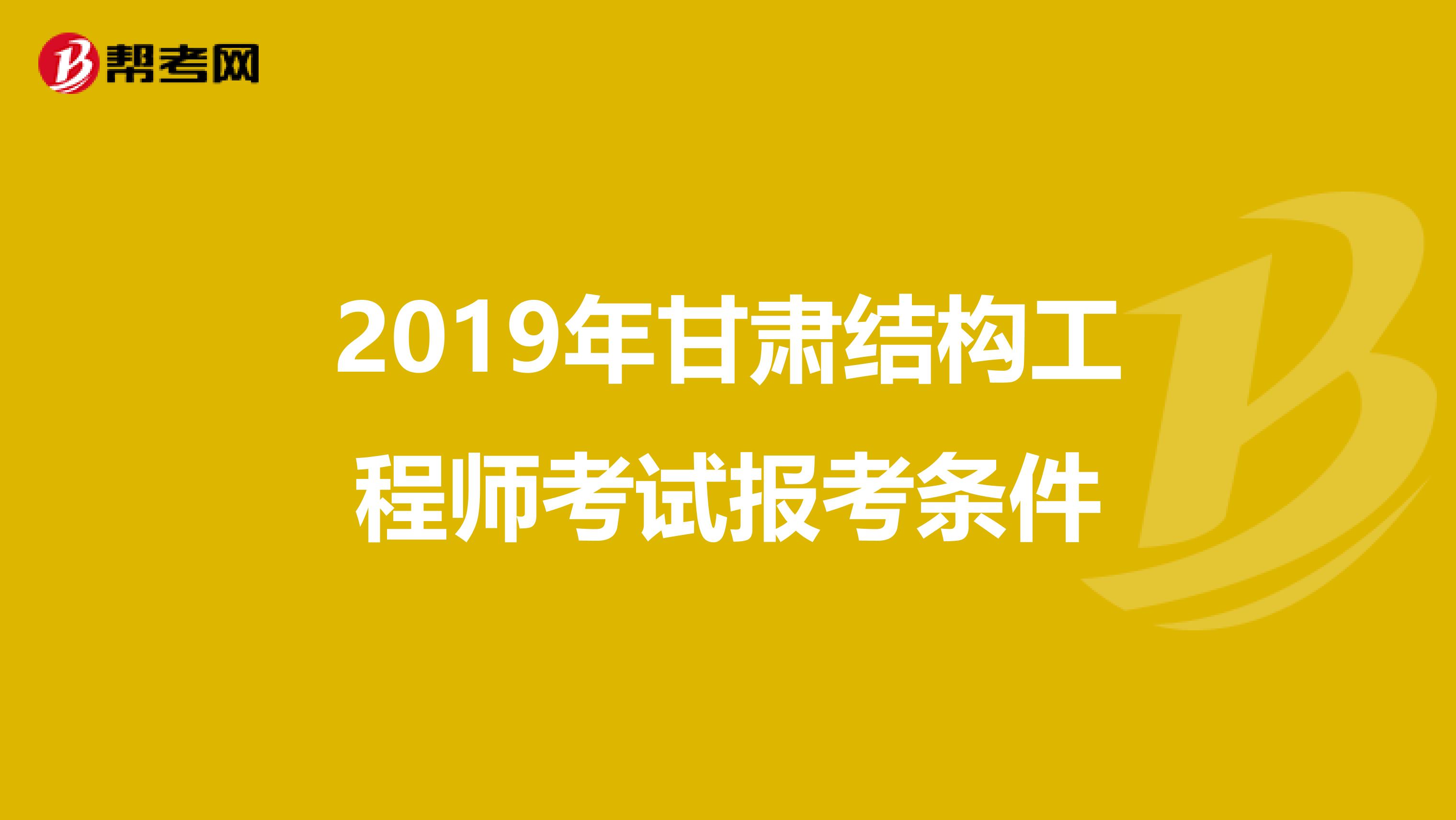 2019年甘肃结构工程师考试报考条件