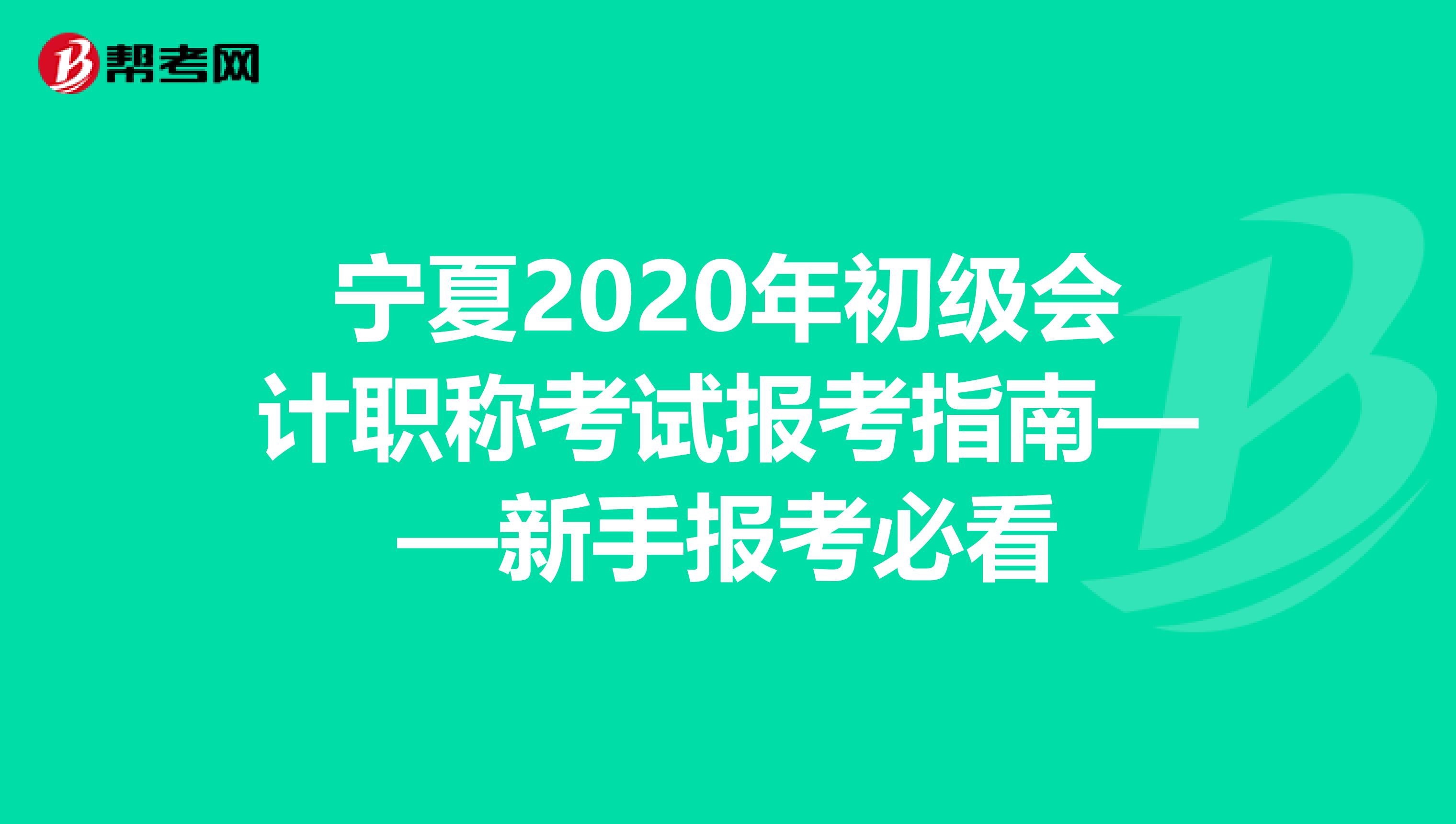宁夏2020年初级会计职称考试报考指南——新手报考必看