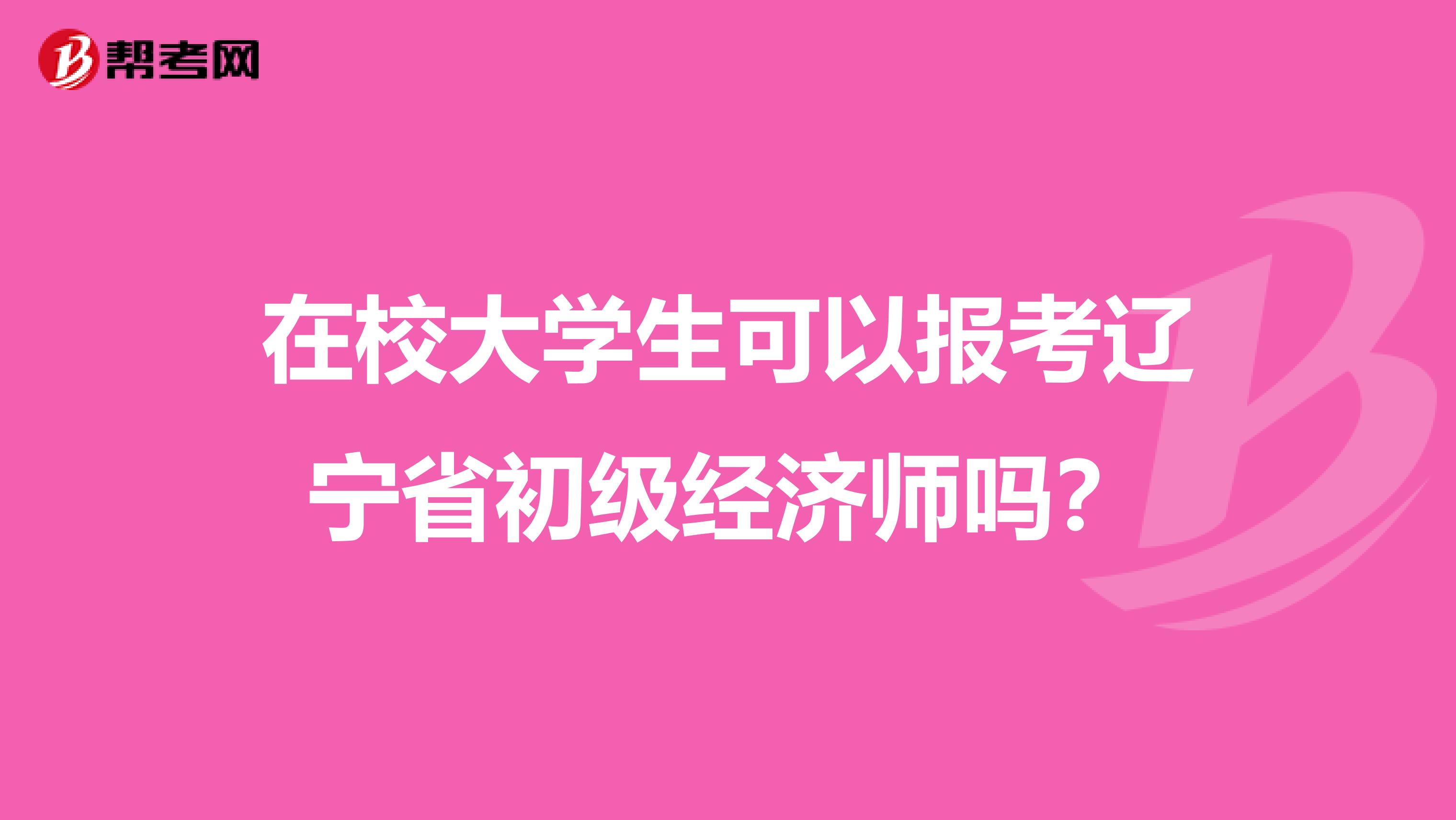 在校大学生可以报考辽宁省初级经济师吗？