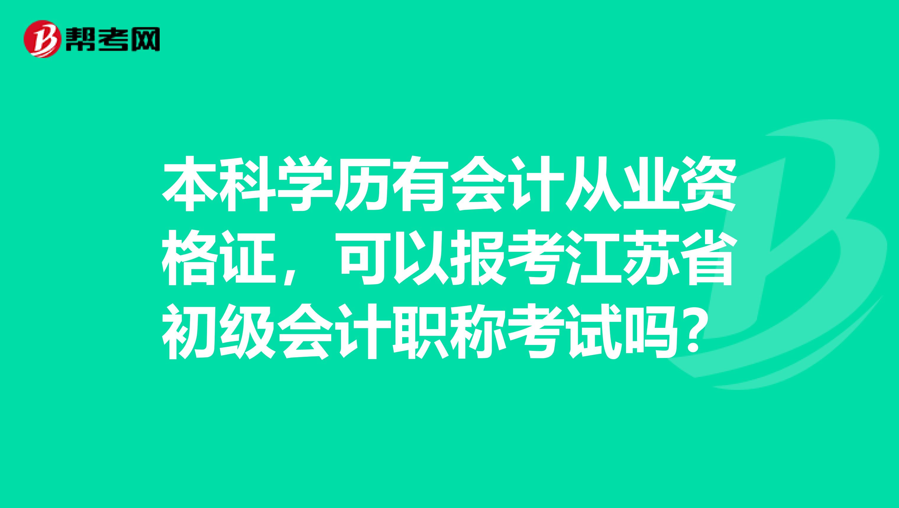 本科学历有会计从业资格证，可以报考江苏省初级会计职称考试吗？