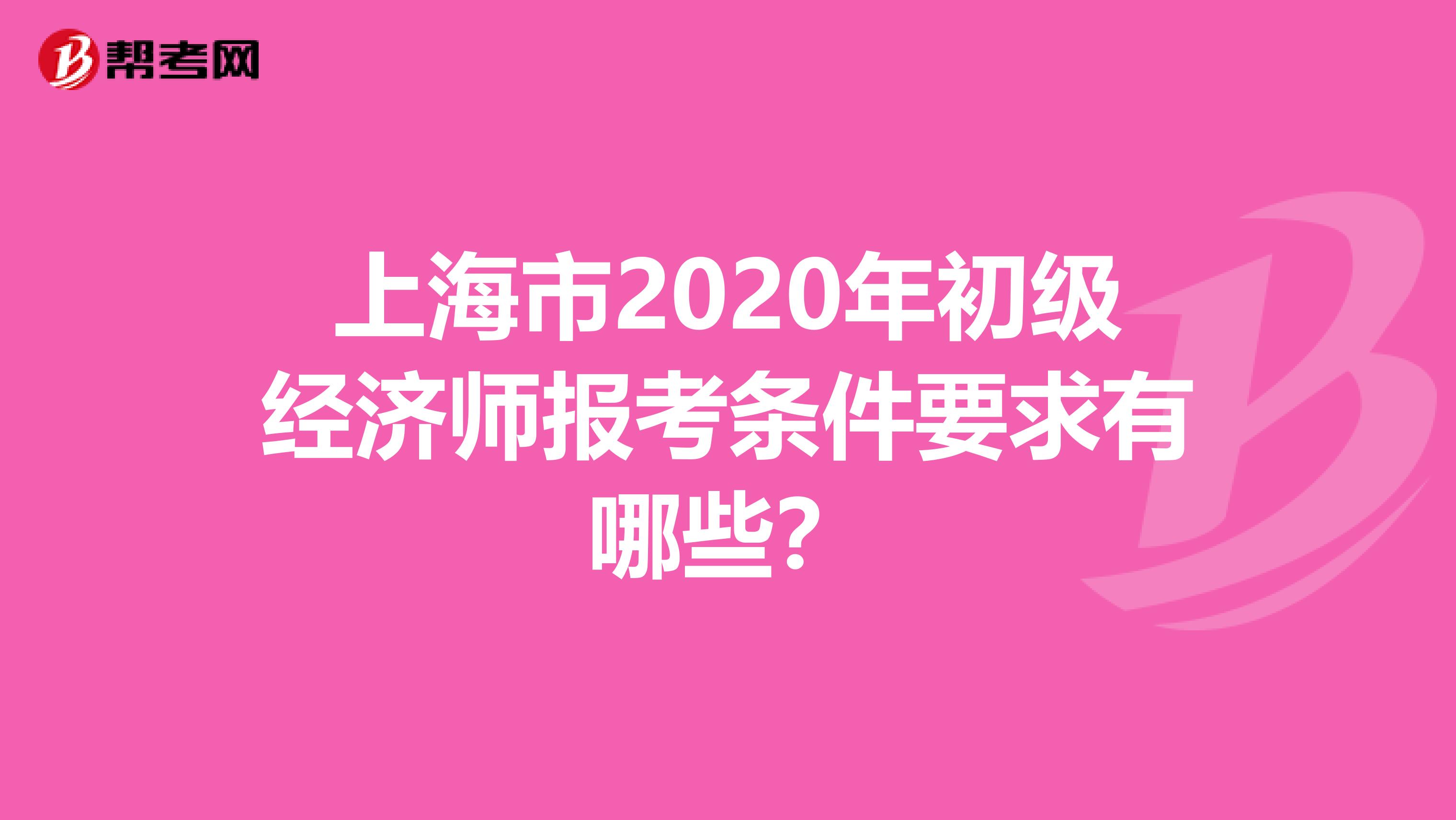 上海市2020年初级经济师报考条件要求有哪些？