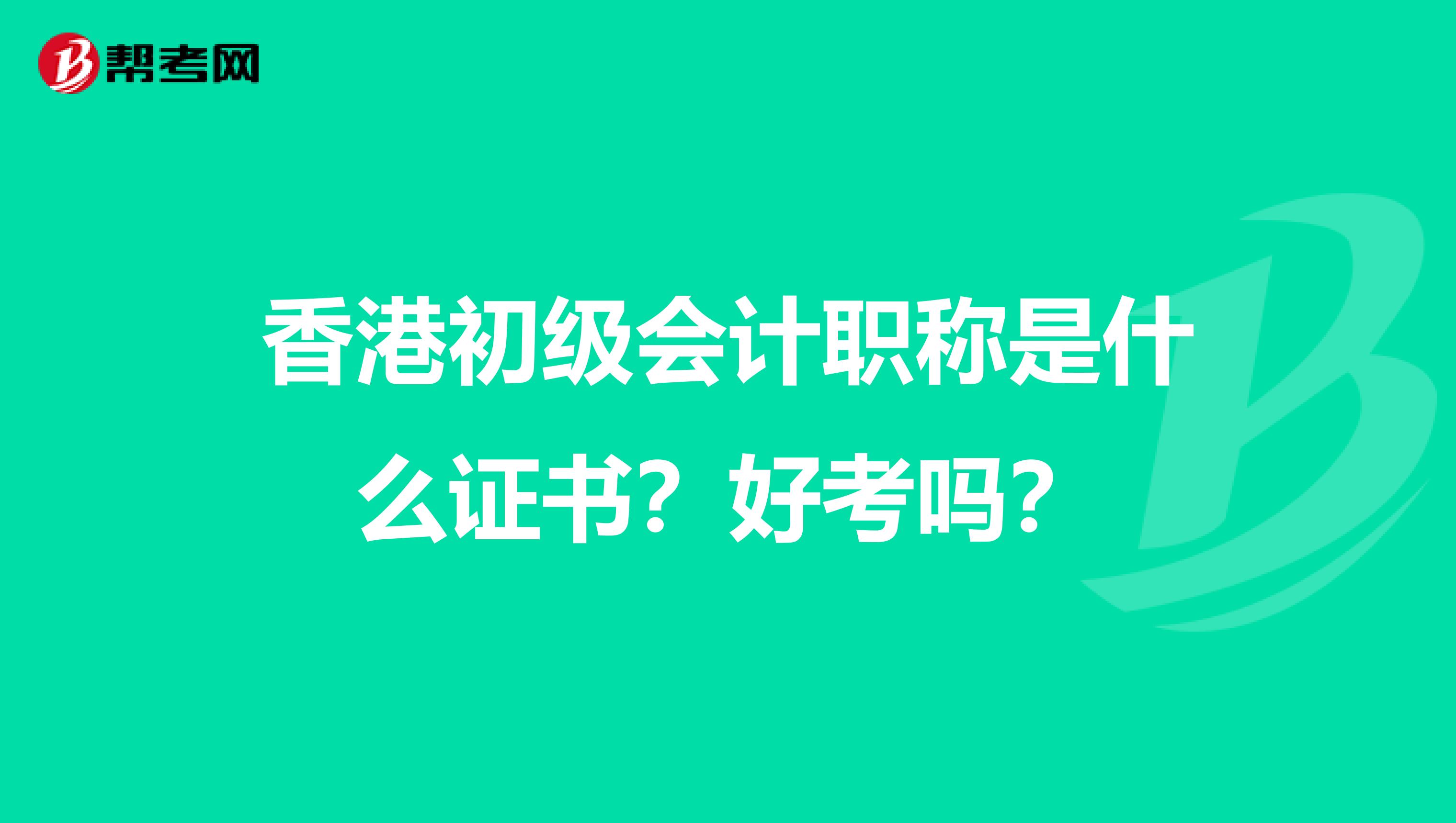 香港初级会计职称是什么证书？好考吗？