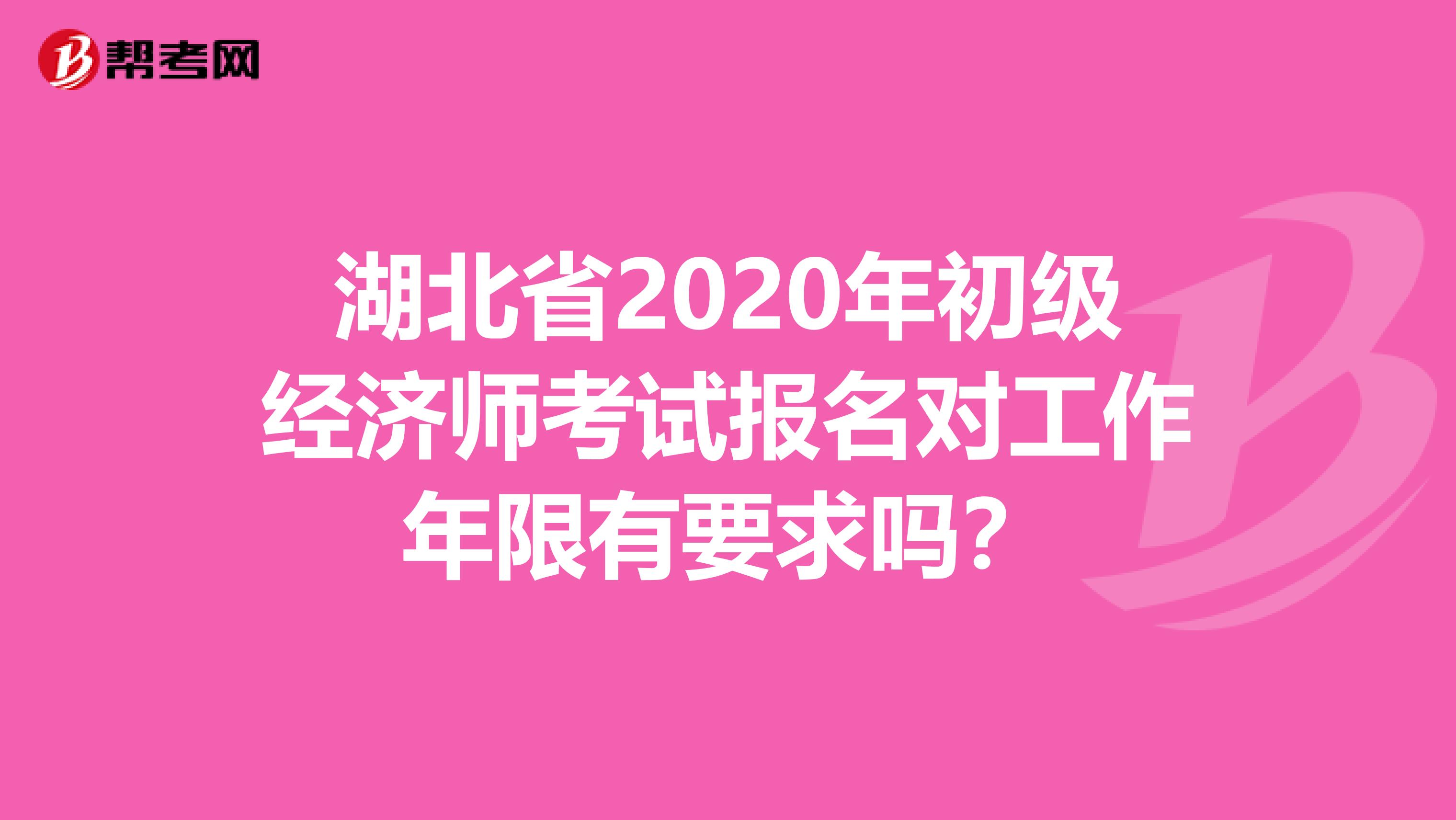 湖北省2020年初级经济师考试报名对工作年限有要求吗？