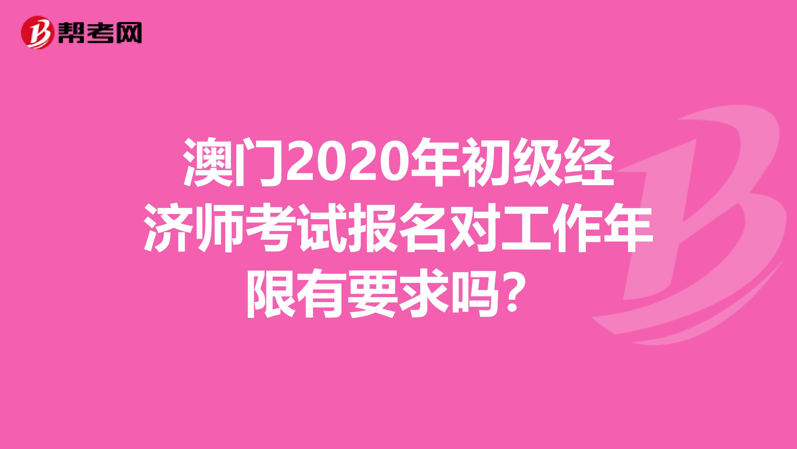 澳门2020年初级经济师考试报名对工作年限有要求吗？