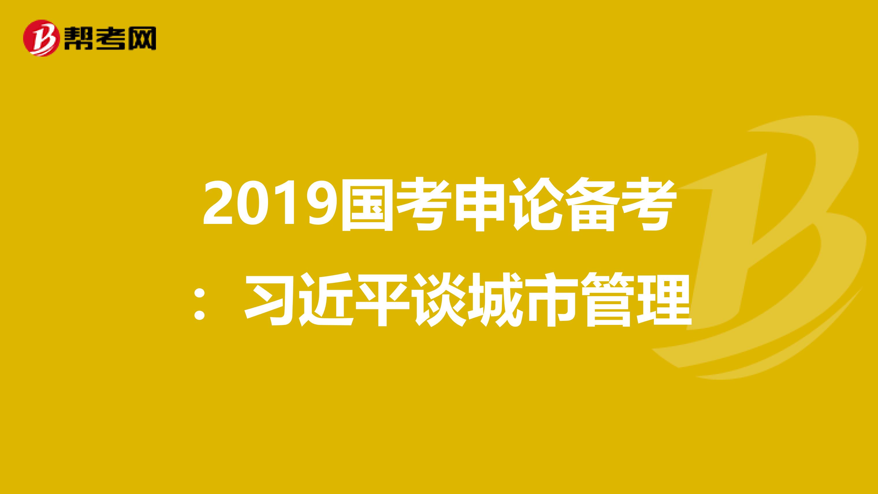 2019国考申论备考：习近平谈城市管理