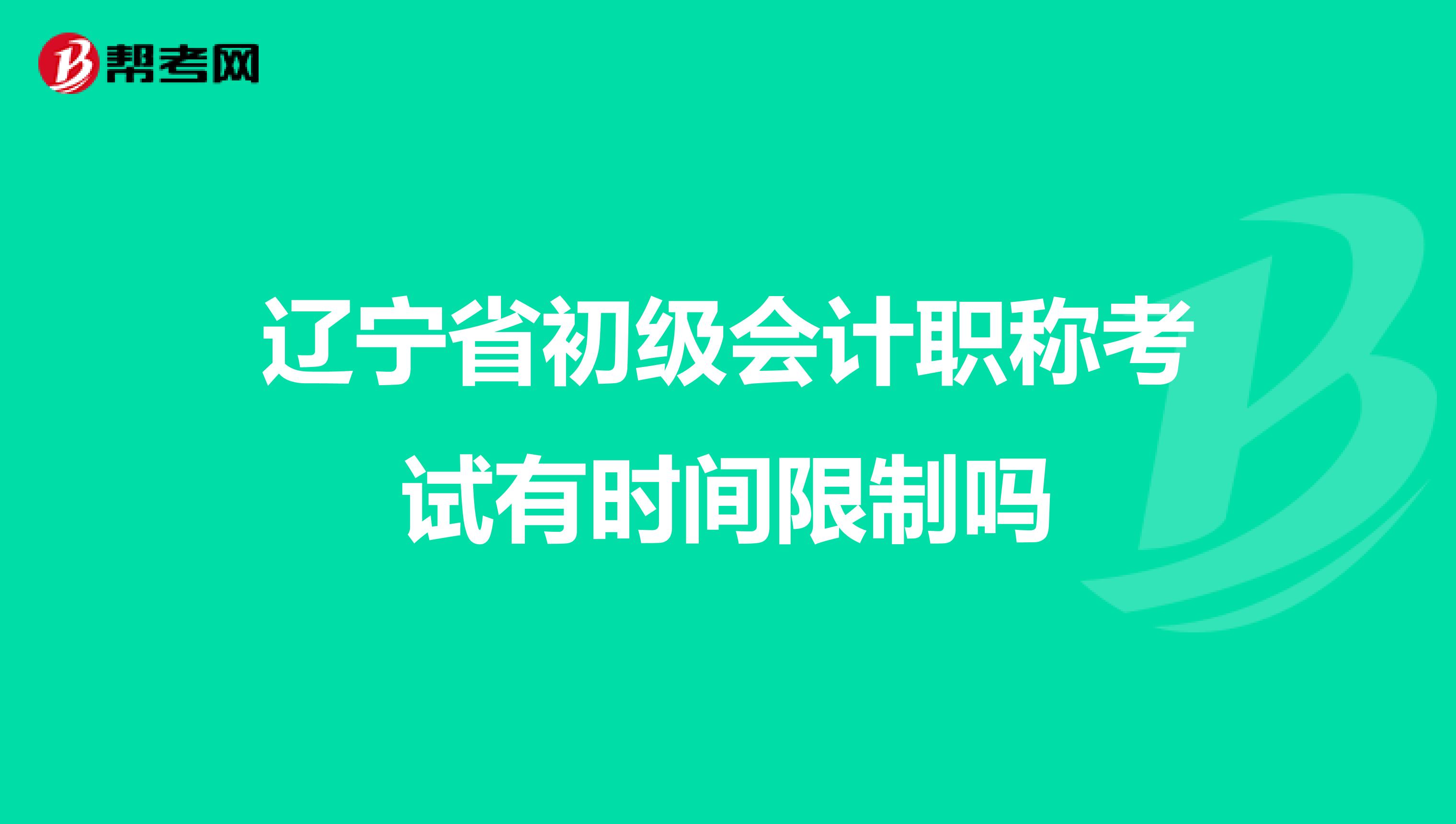 辽宁省初级会计职称考试有时间限制吗