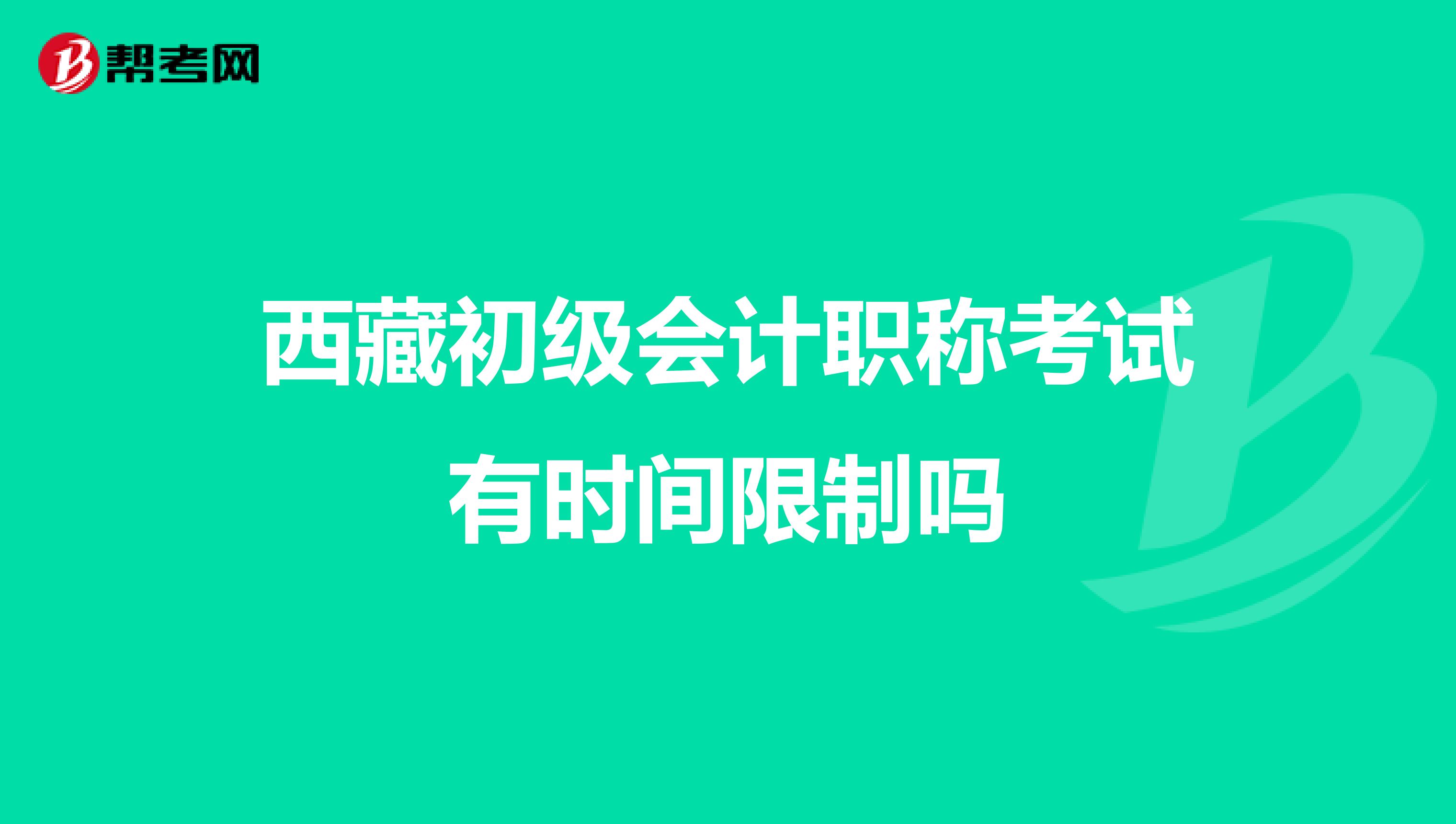 西藏初级会计职称考试有时间限制吗