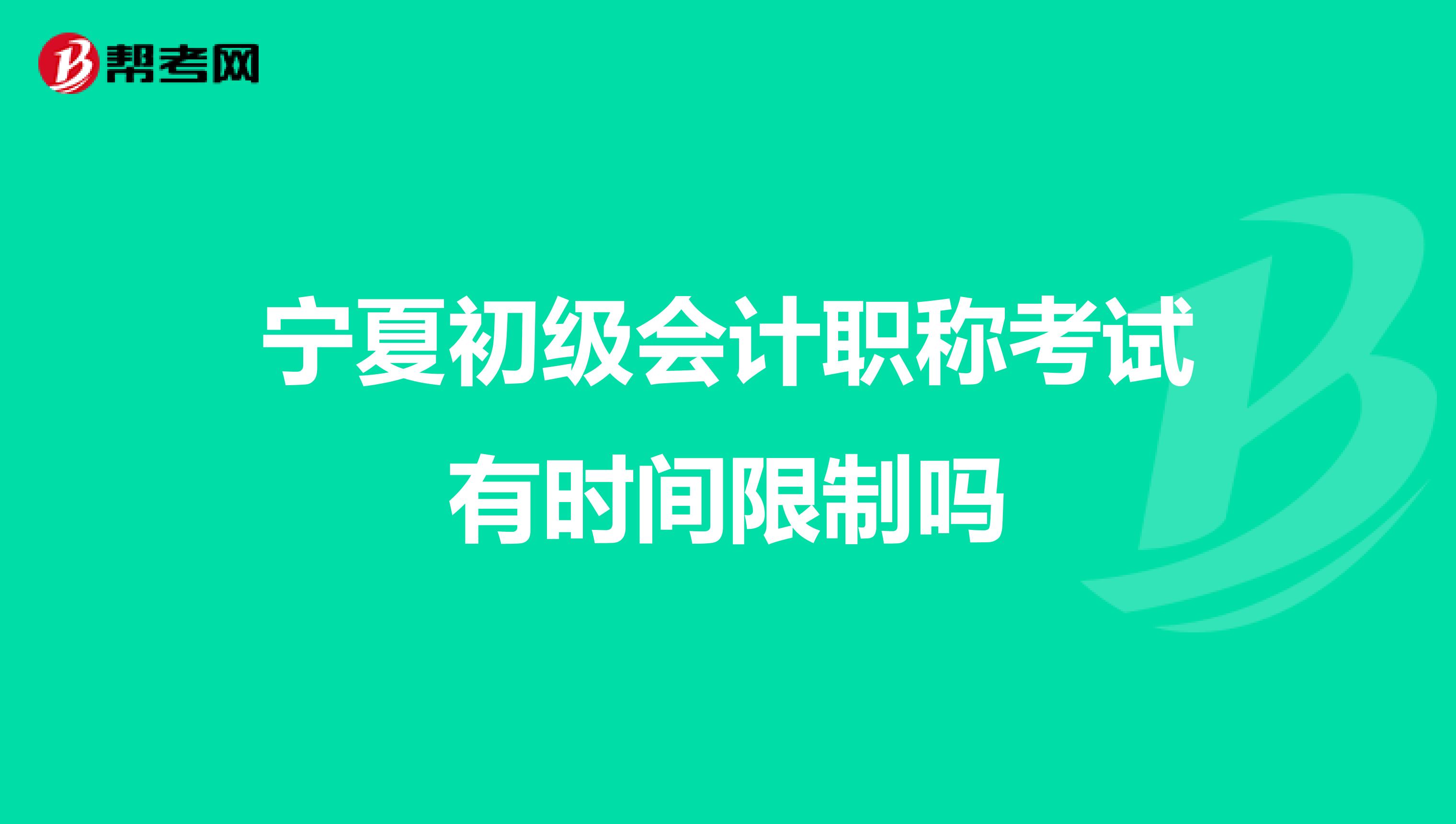 宁夏初级会计职称考试有时间限制吗