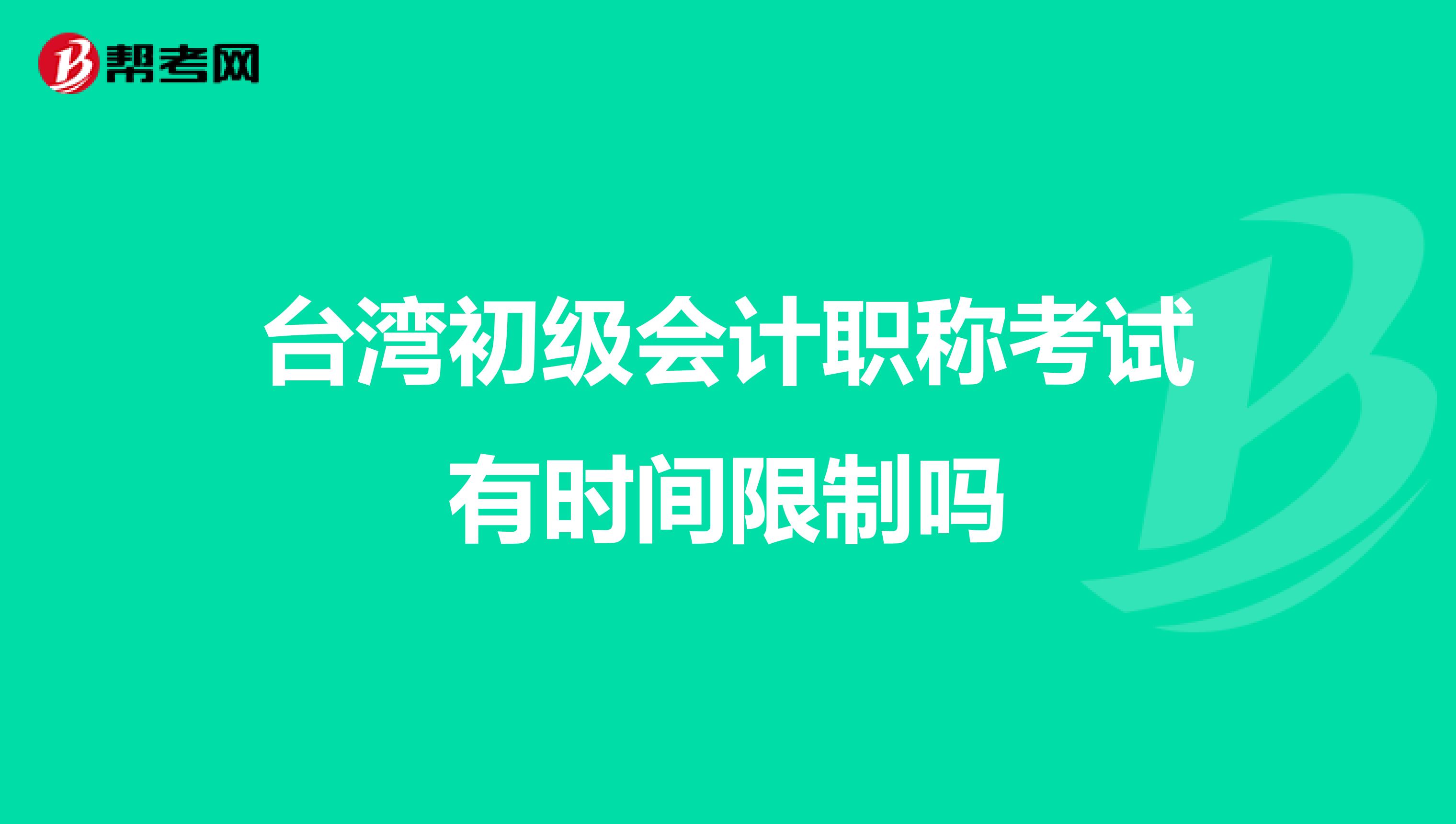 台湾初级会计职称考试有时间限制吗