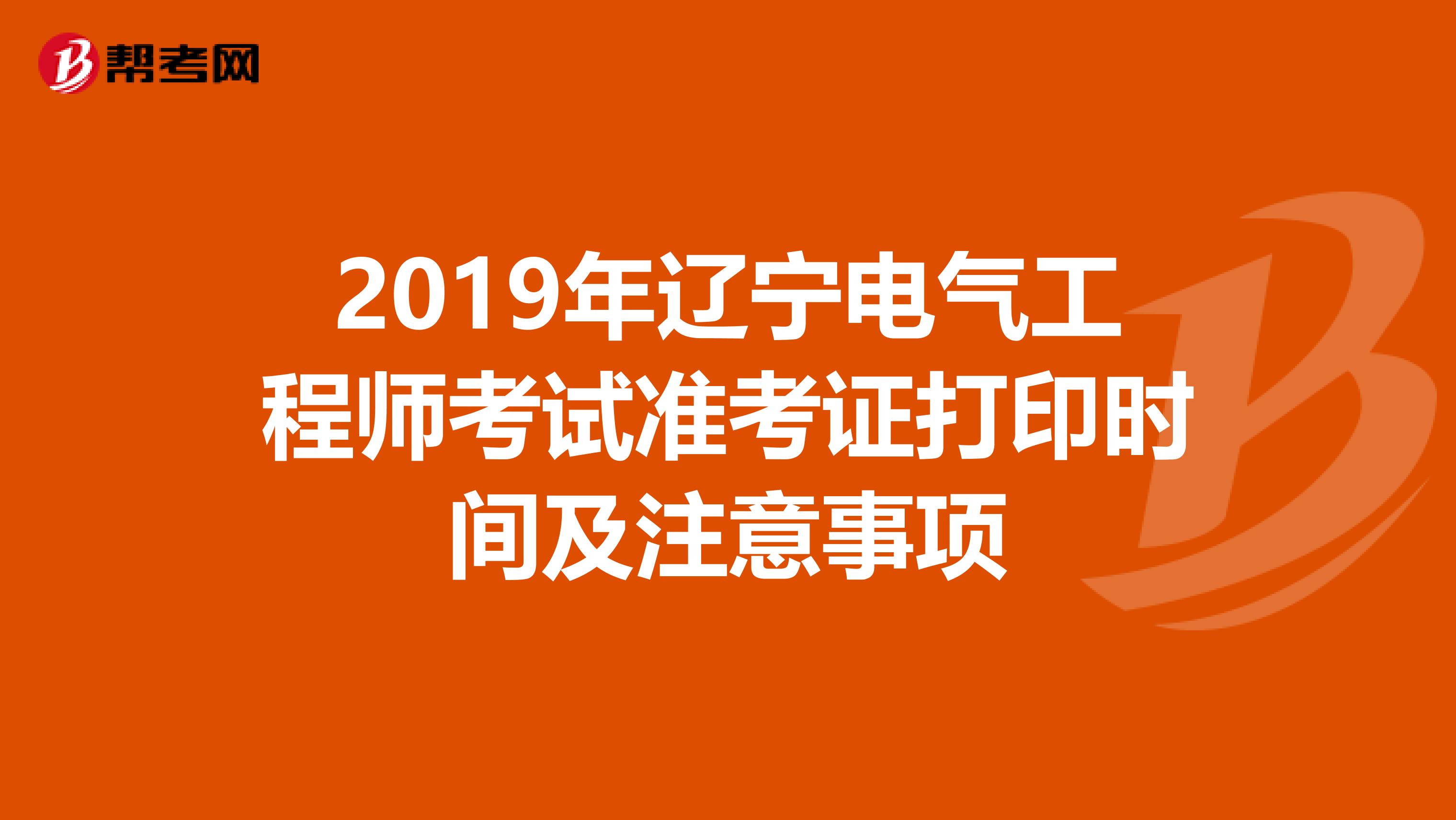 2019年辽宁电气工程师考试准考证打印时间及注意事项