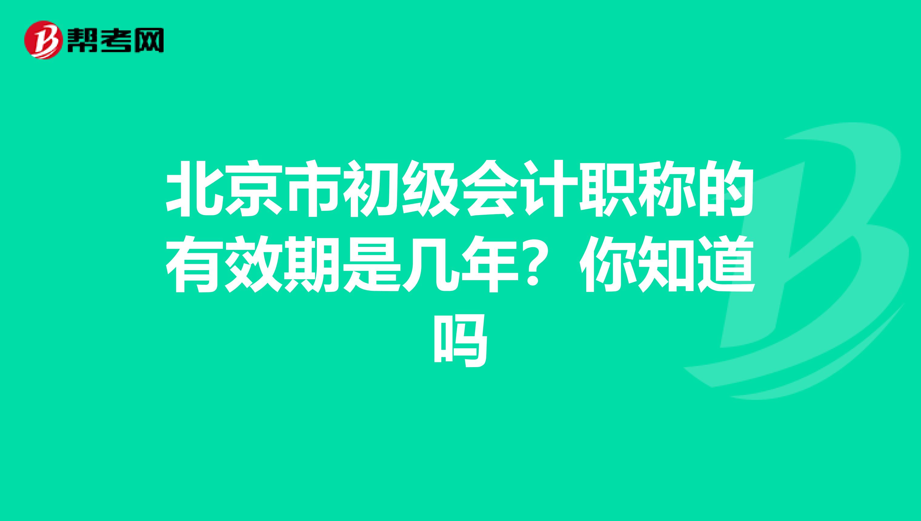 北京市初级会计职称的有效期是几年？你知道吗