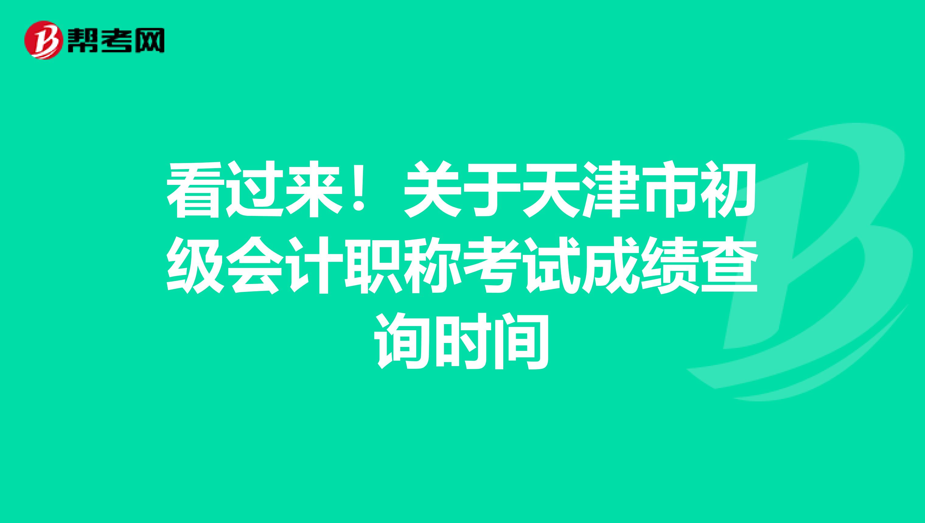 看过来！关于天津市初级会计职称考试成绩查询时间