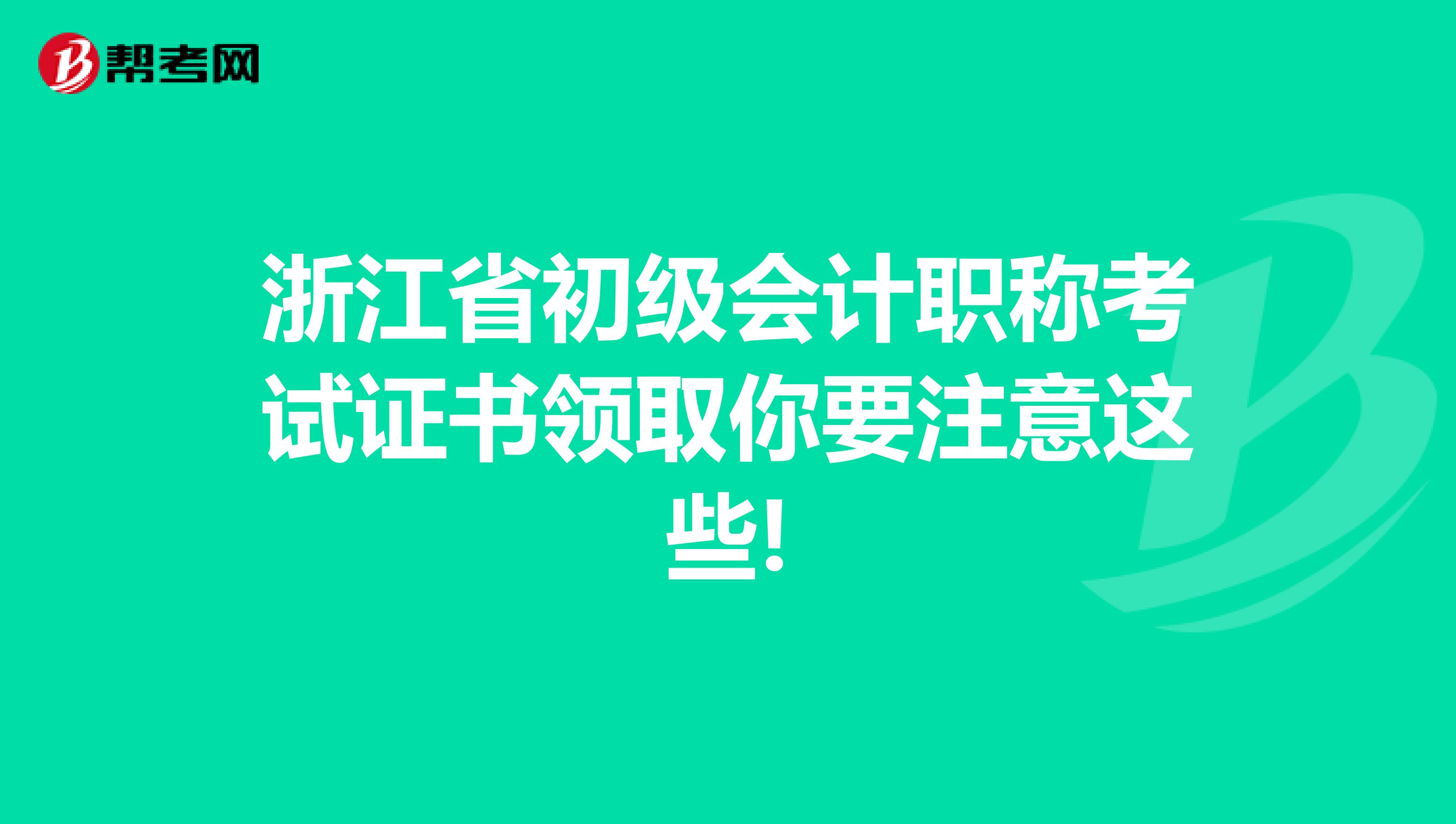 浙江省初级会计职称考试证书领取你要注意这些!