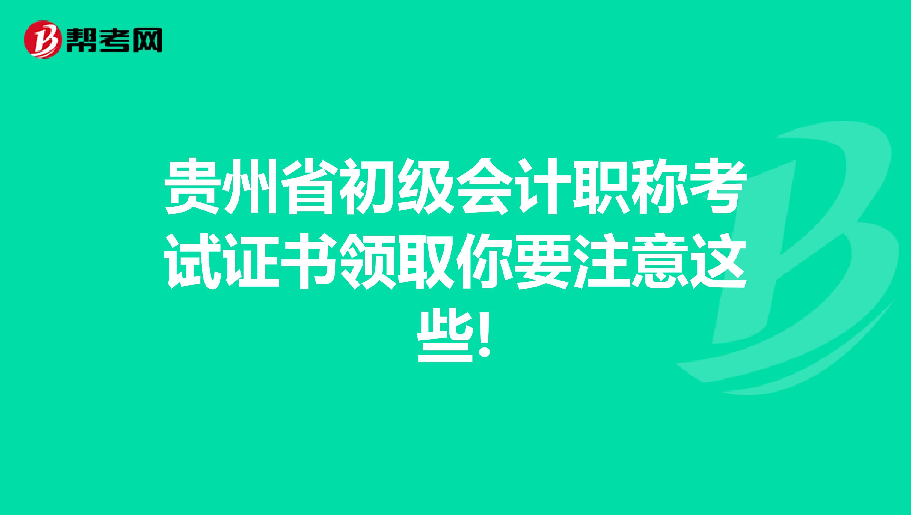 贵州省初级会计职称考试证书领取你要注意这些!