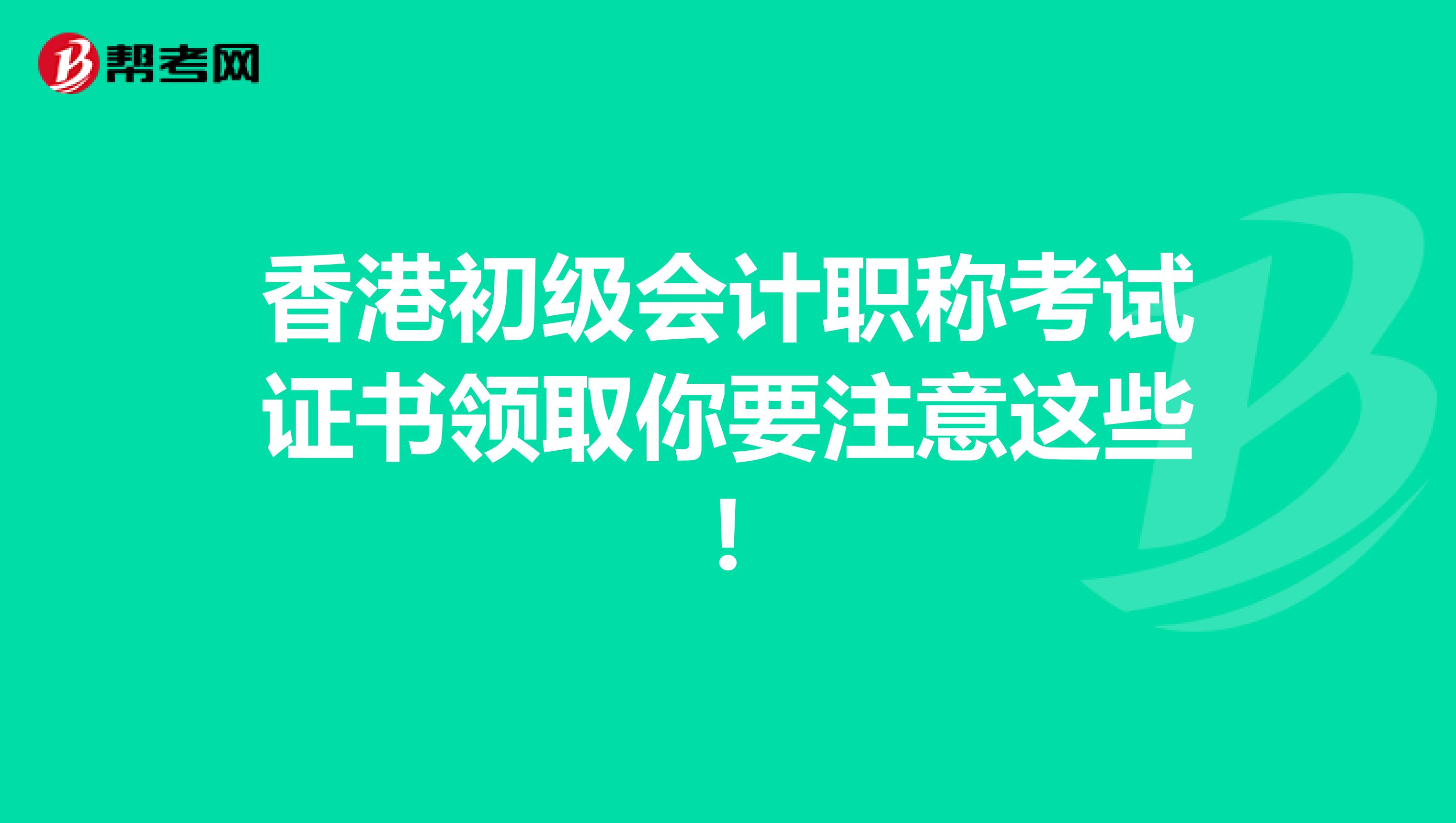 香港初级会计职称考试证书领取你要注意这些!