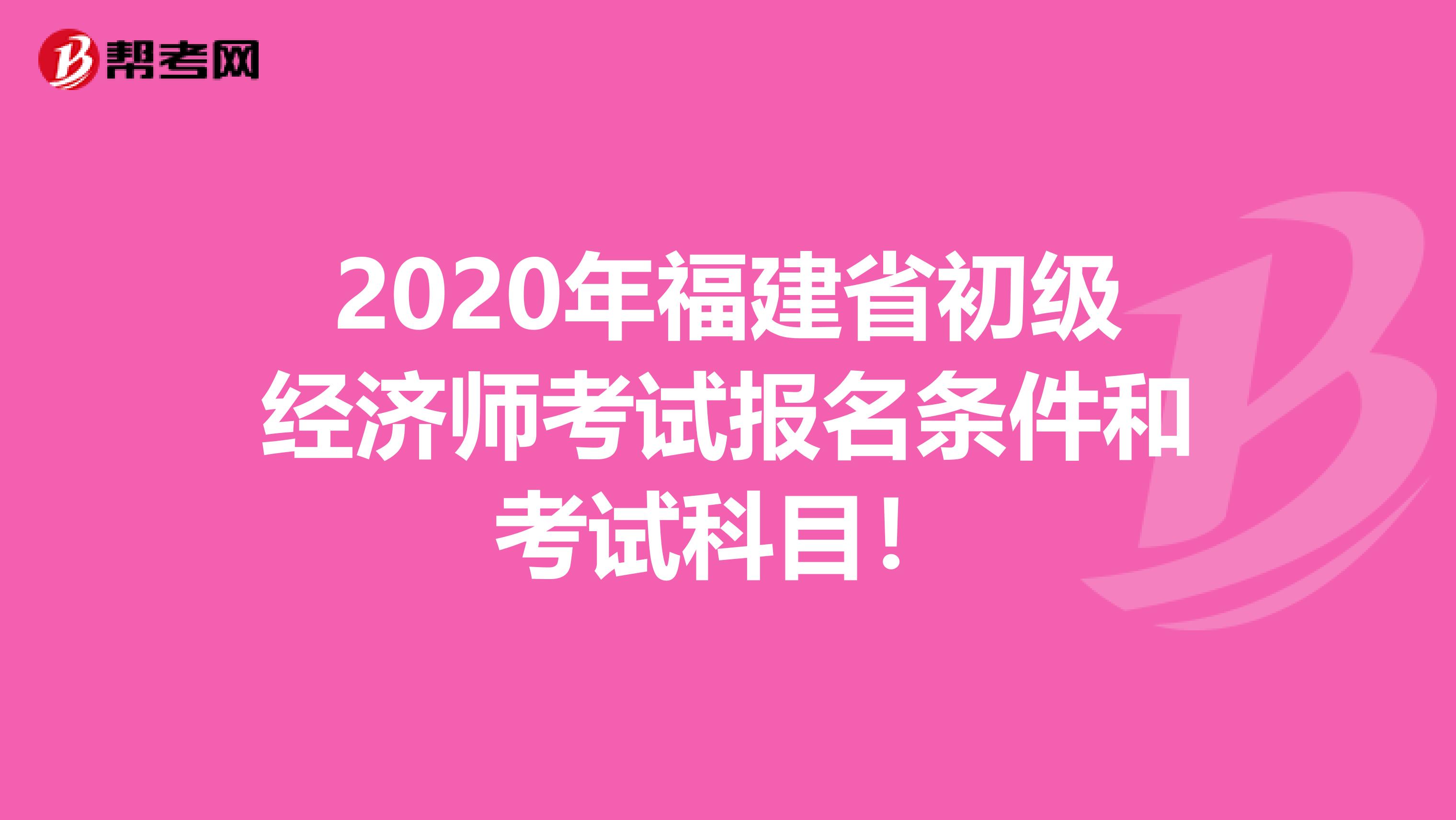 2020年福建省初级经济师考试报名条件和考试科目！