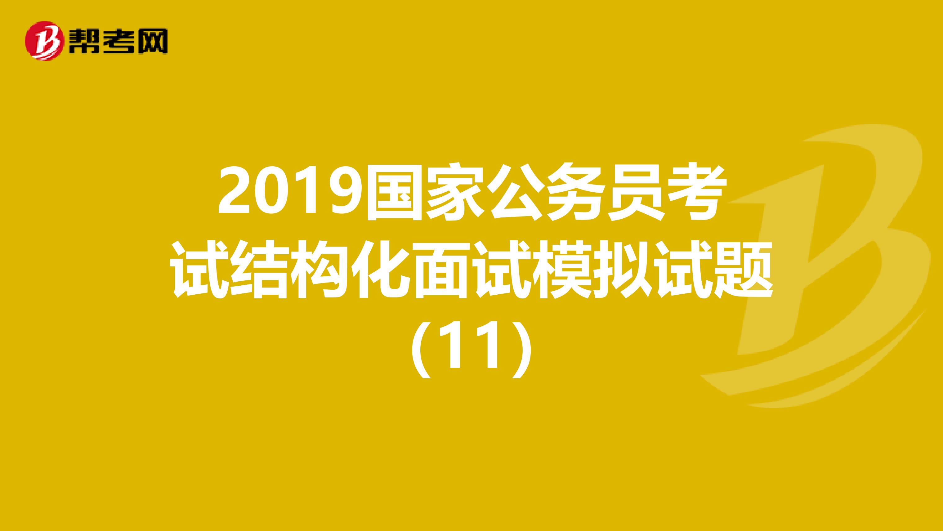 2019国家公务员考试结构化面试模拟试题（11）