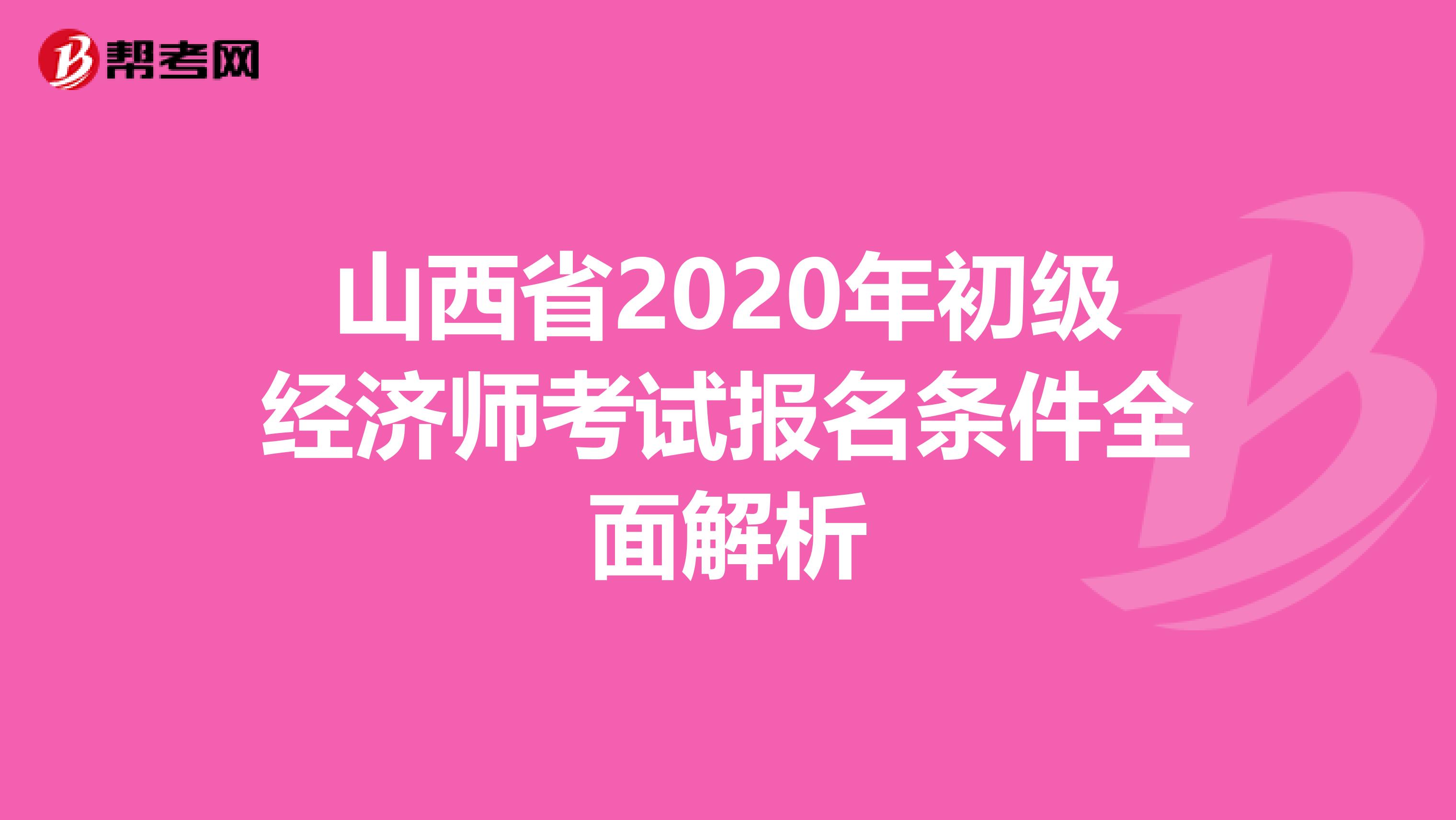山西省2020年初級(jí)經(jīng)濟(jì)師考試報(bào)名條件全面解析