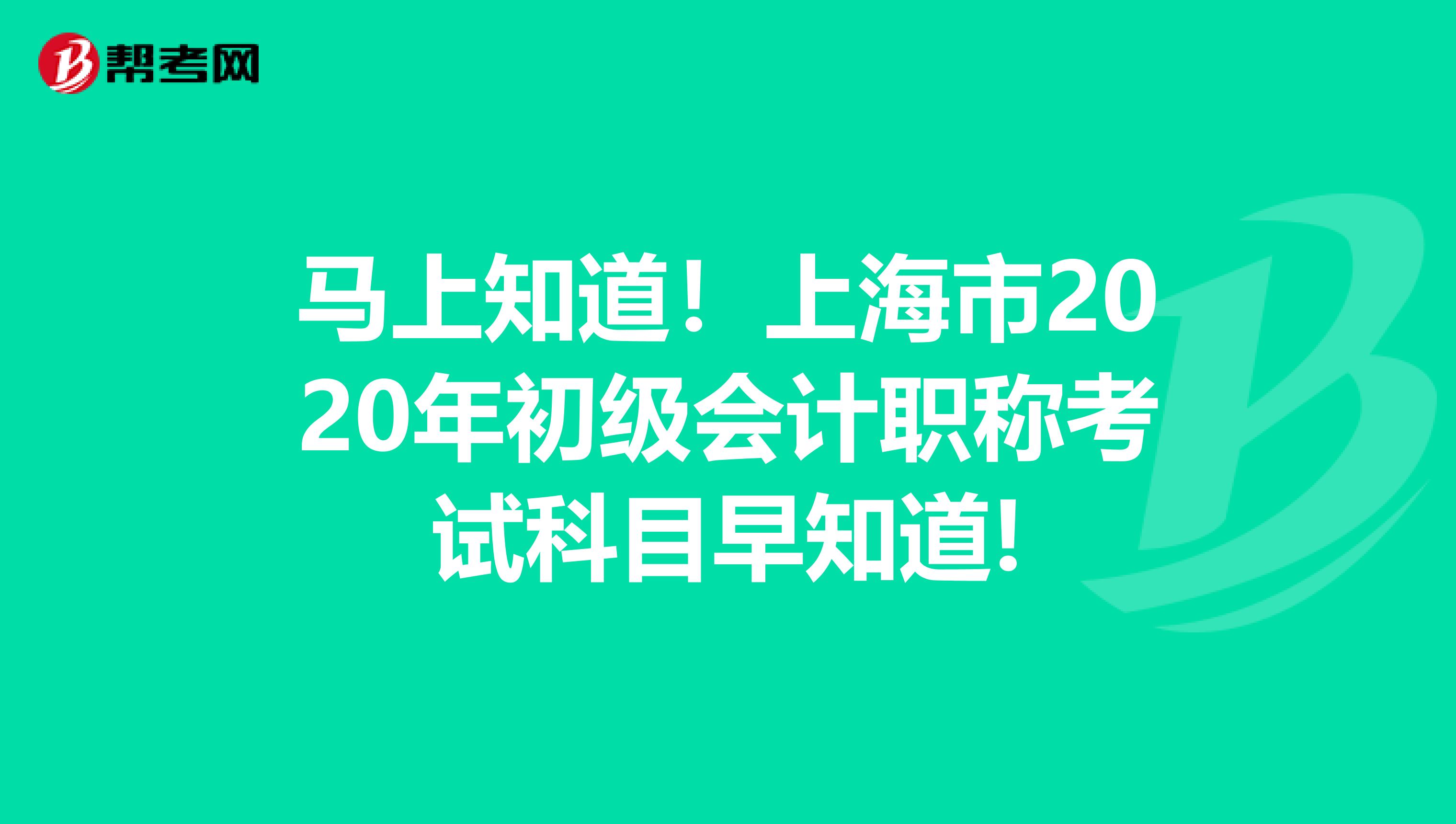 马上知道！上海市2020年初级会计职称考试科目早知道!