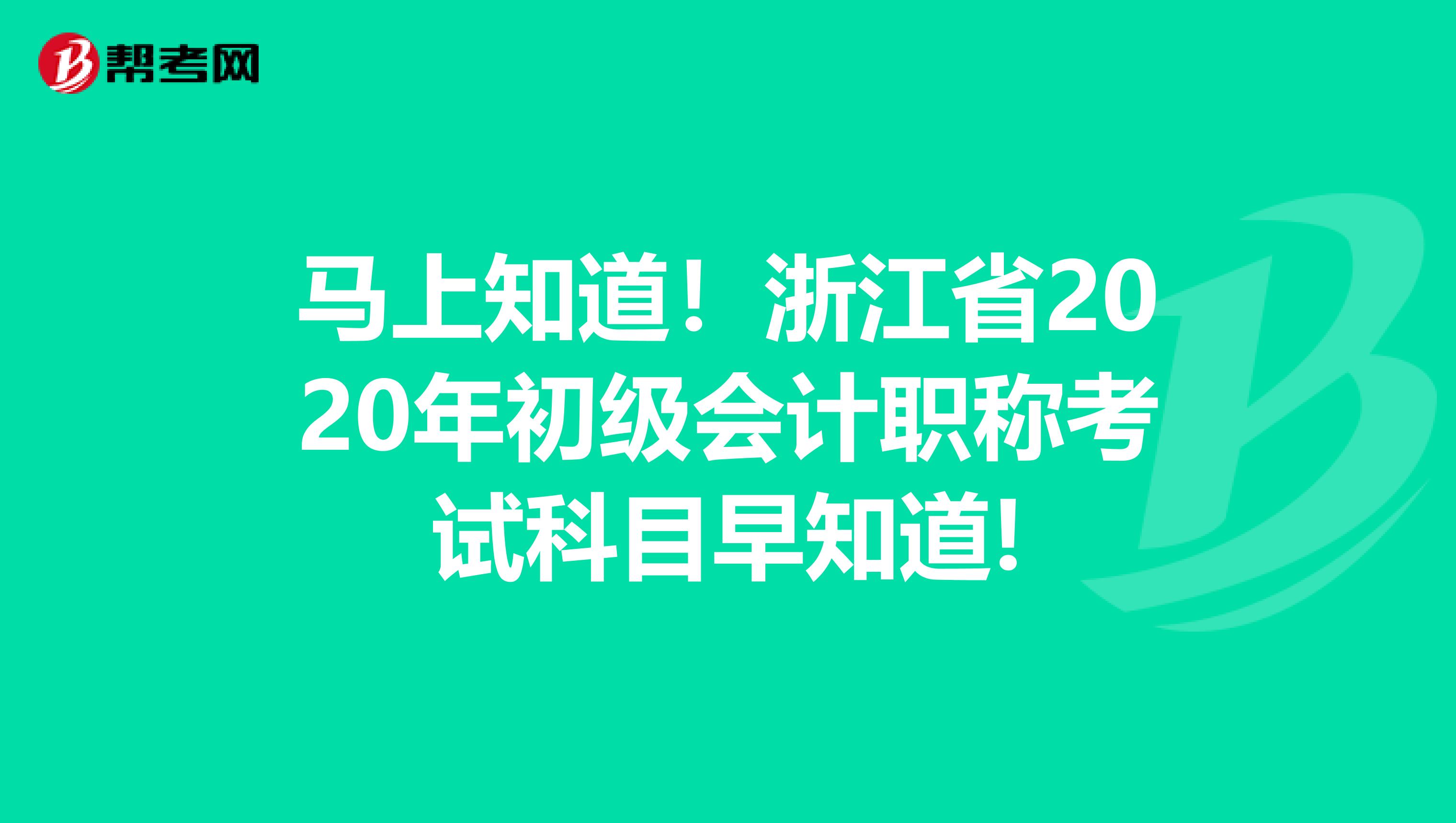 马上知道！浙江省2020年初级会计职称考试科目早知道!