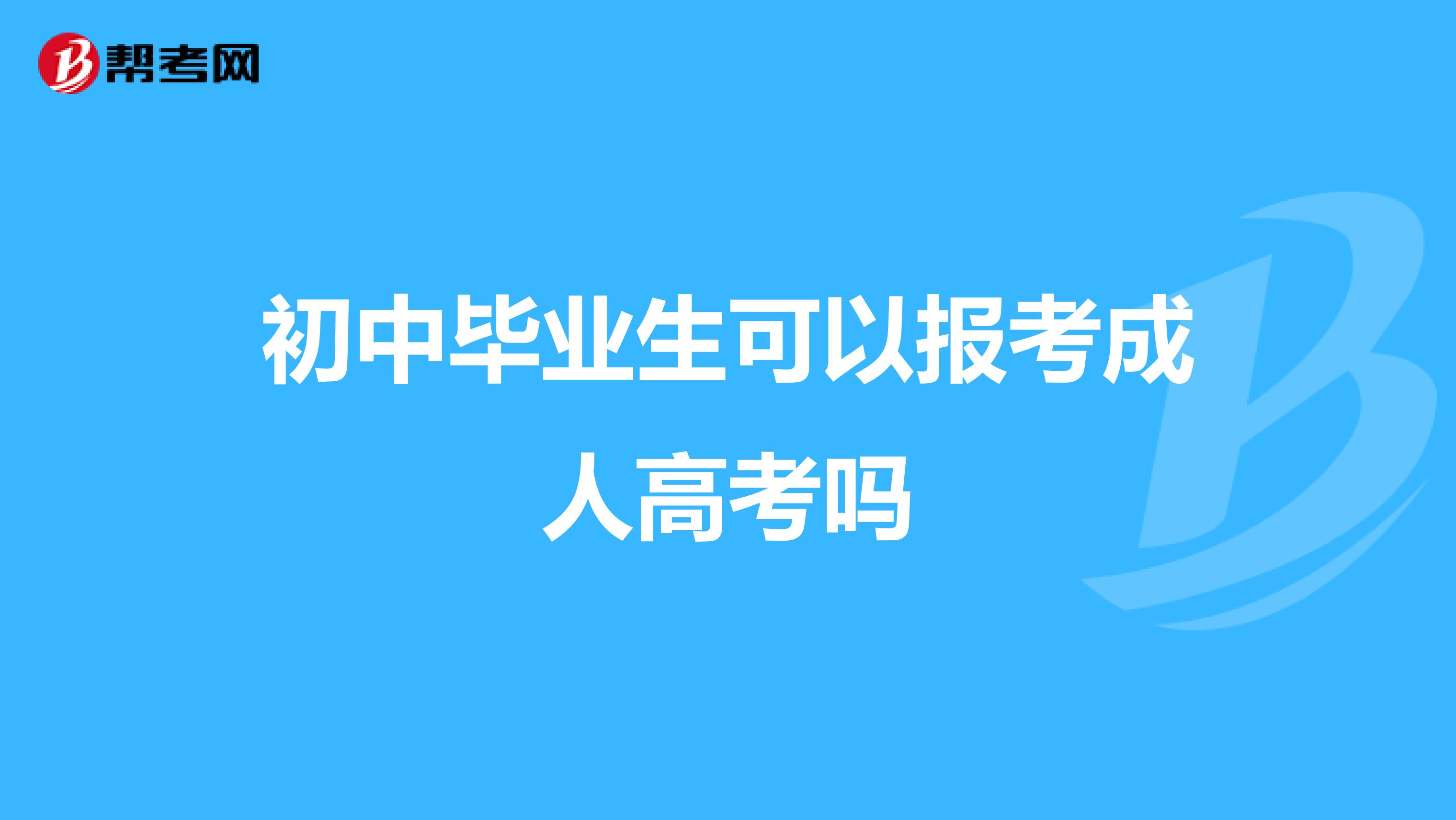 初中毕业生可以报考成人高考吗