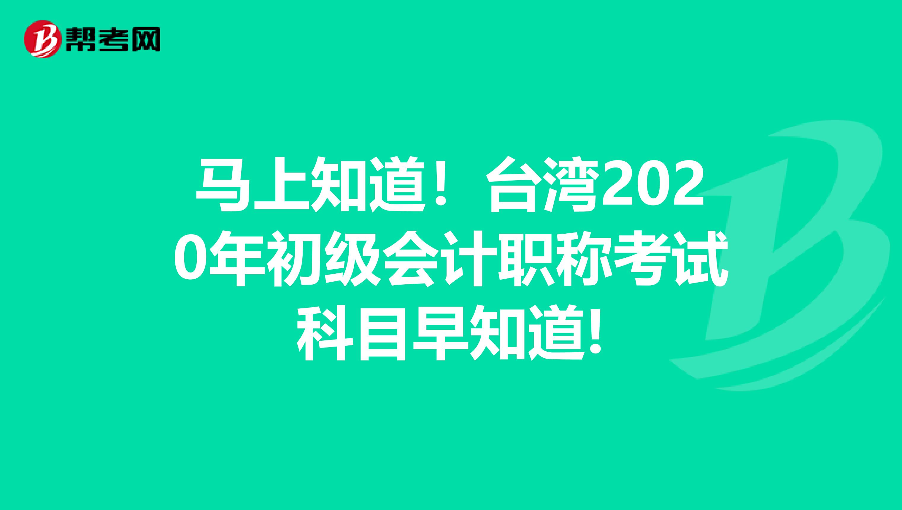 马上知道！台湾2020年初级会计职称考试科目早知道!