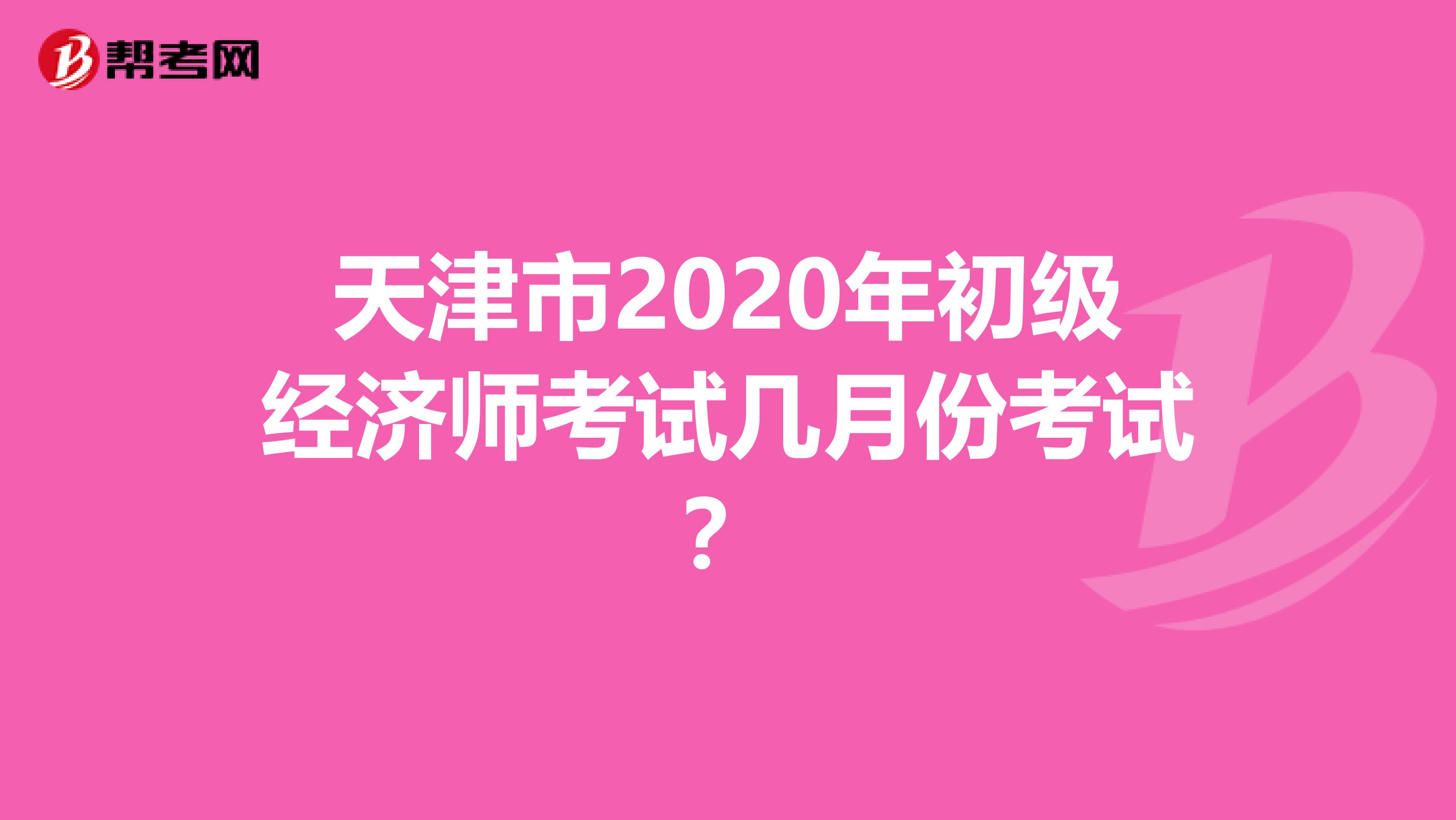 天津市2020年初級經(jīng)濟師考試幾月份考試?