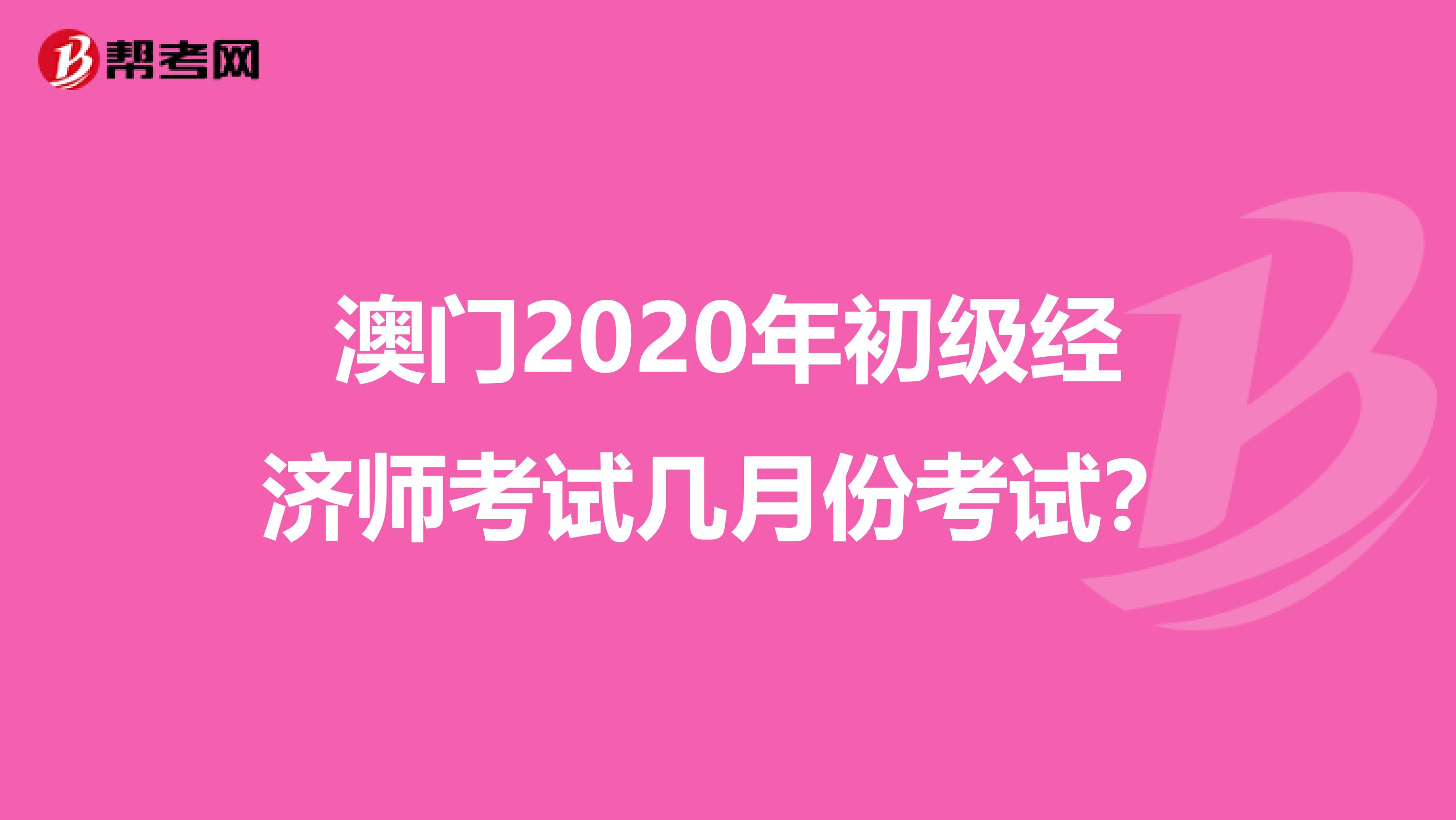 澳門2020年初級經濟師考試幾月份考試？