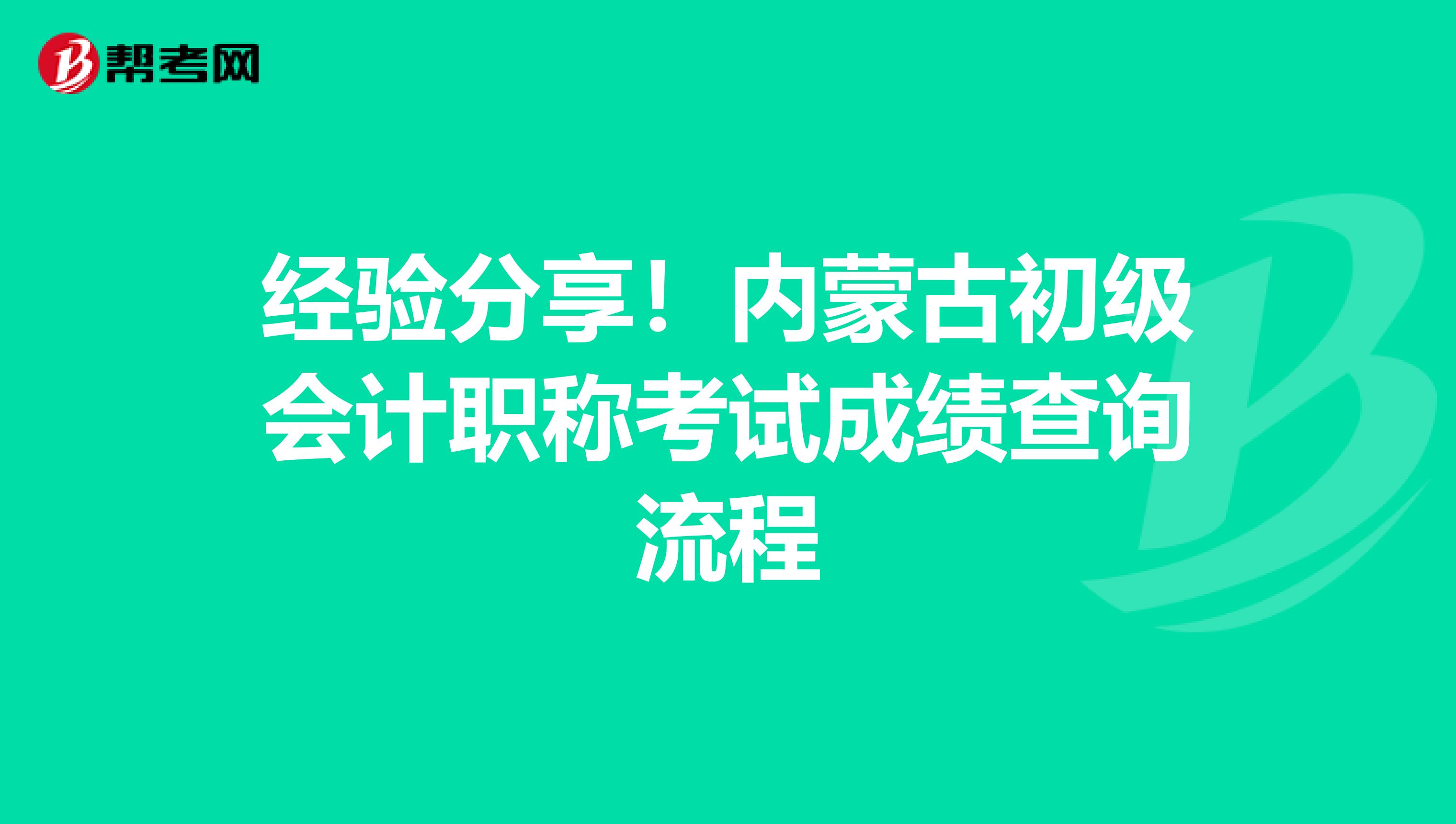 经验分享！内蒙古初级会计职称考试成绩查询流程