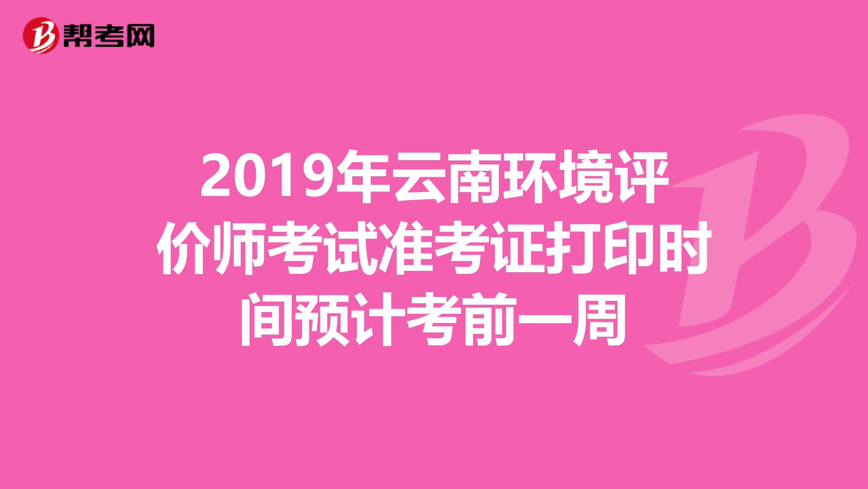 2019年云南环境评价师考试准考证打印时间预计考前一周