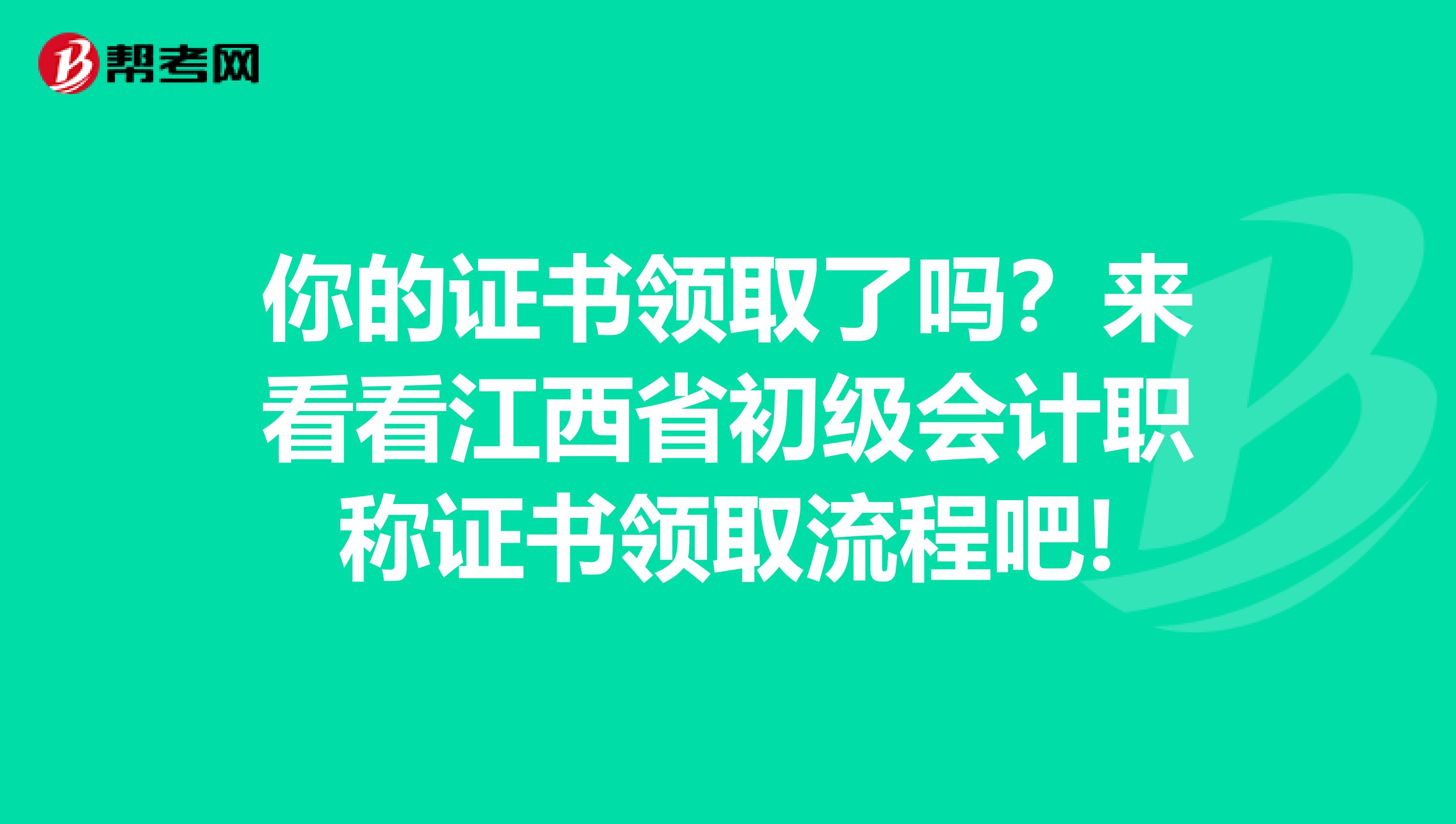 你的证书领取了吗？来看看江西省初级会计职称证书领取流程吧!