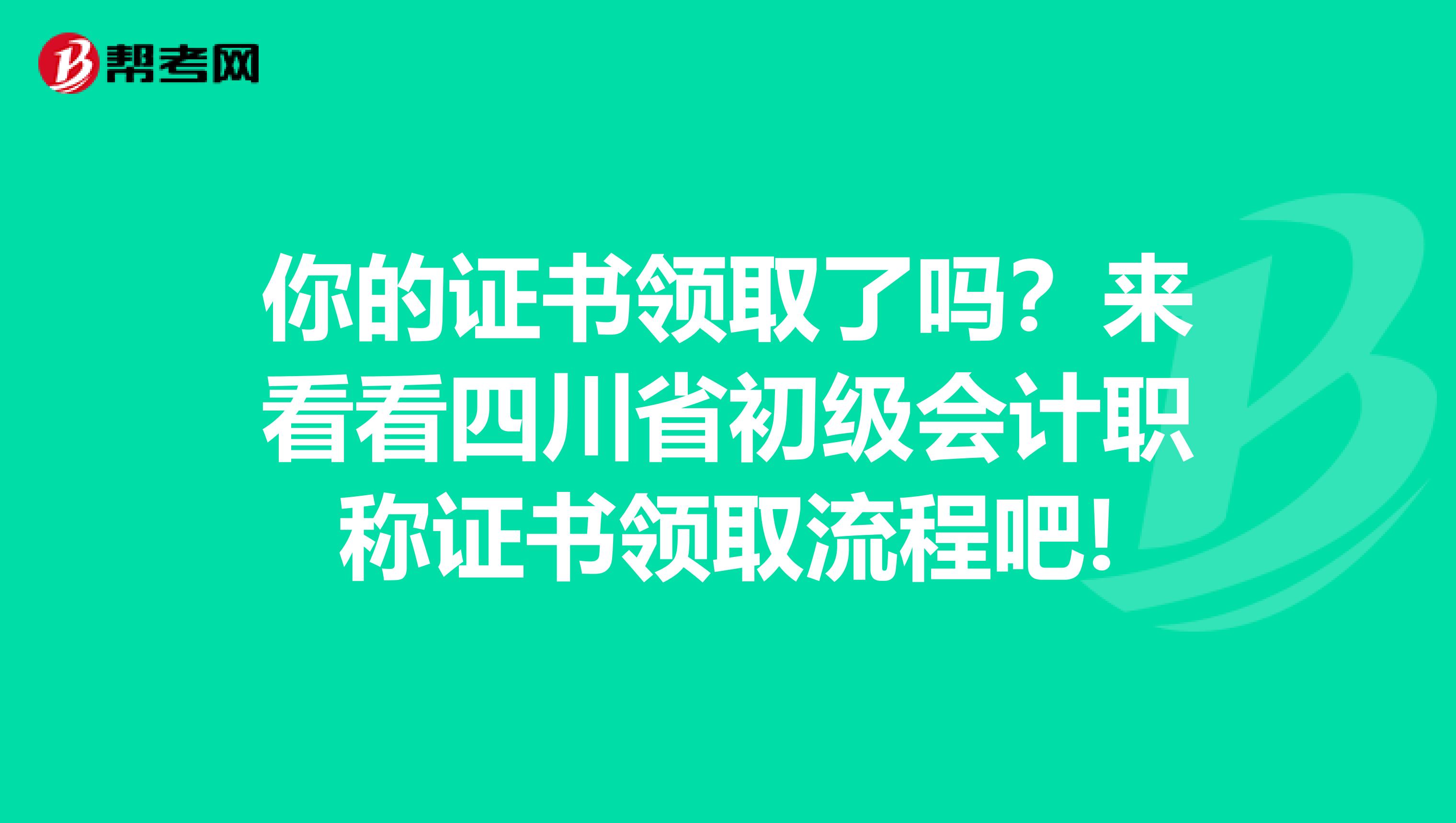 你的证书领取了吗？来看看四川省初级会计职称证书领取流程吧!