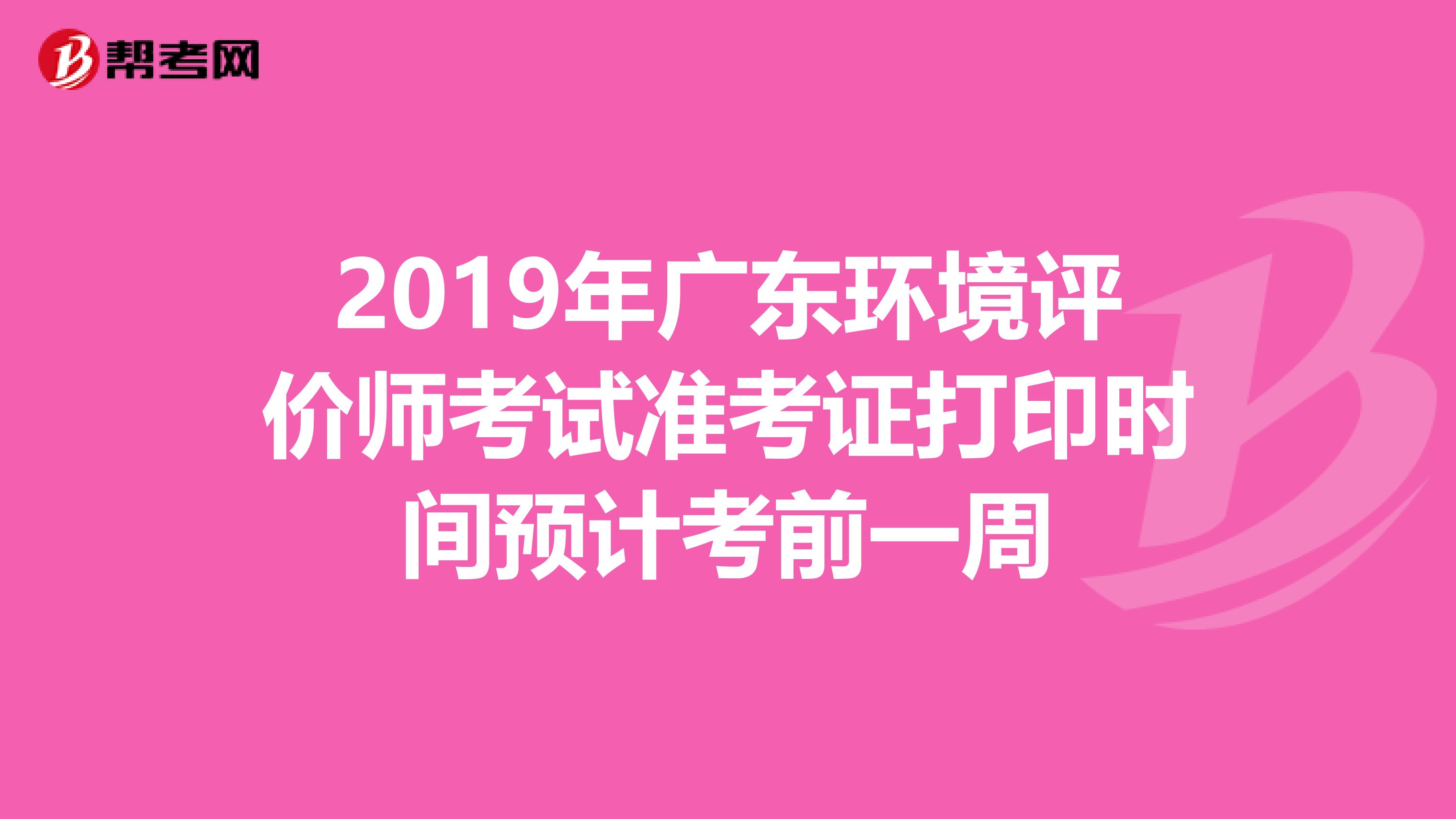 2019年广东环境评价师考试准考证打印时间预计考前一周