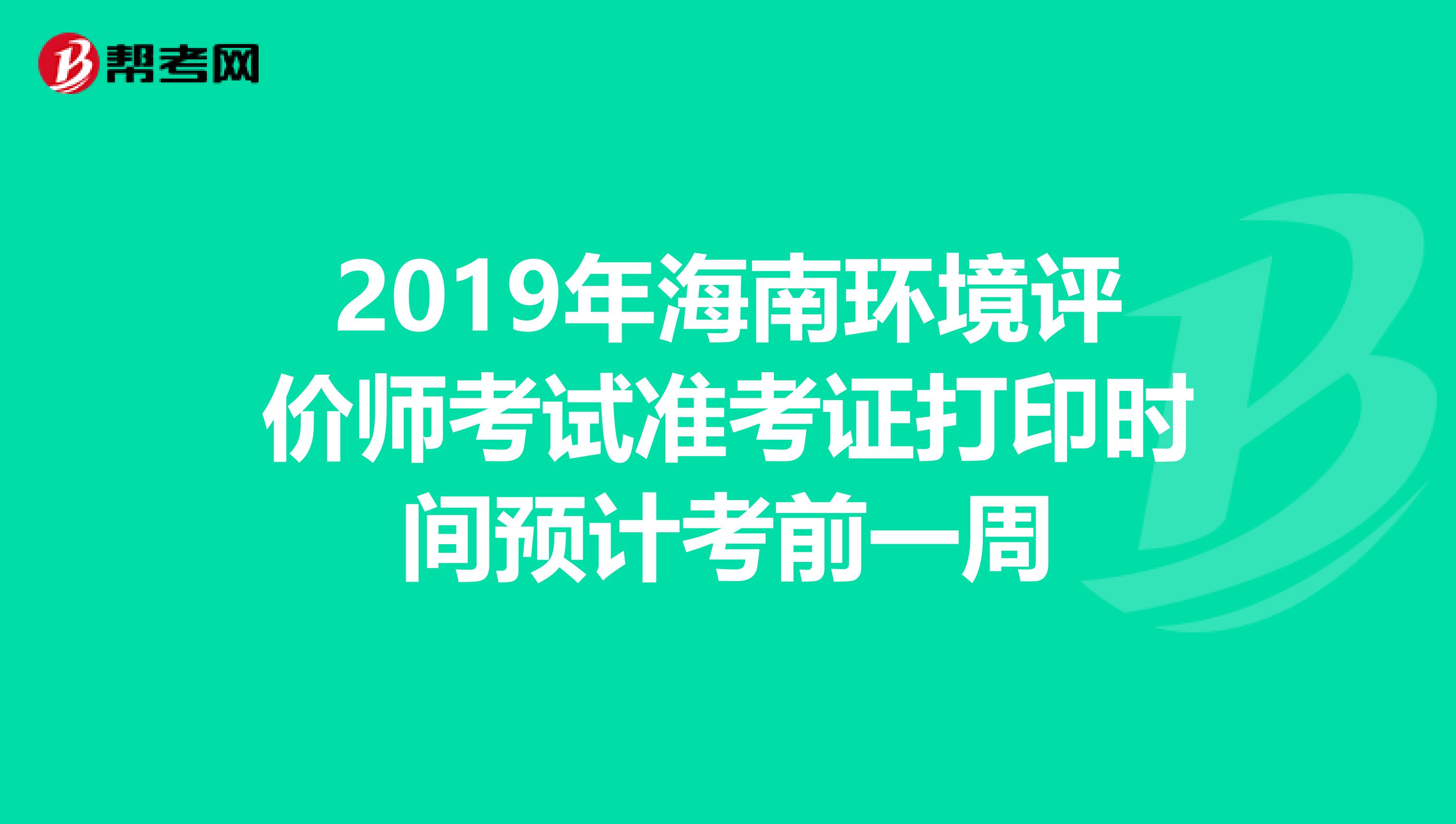 2019年海南环境评价师考试准考证打印时间预计考前一周