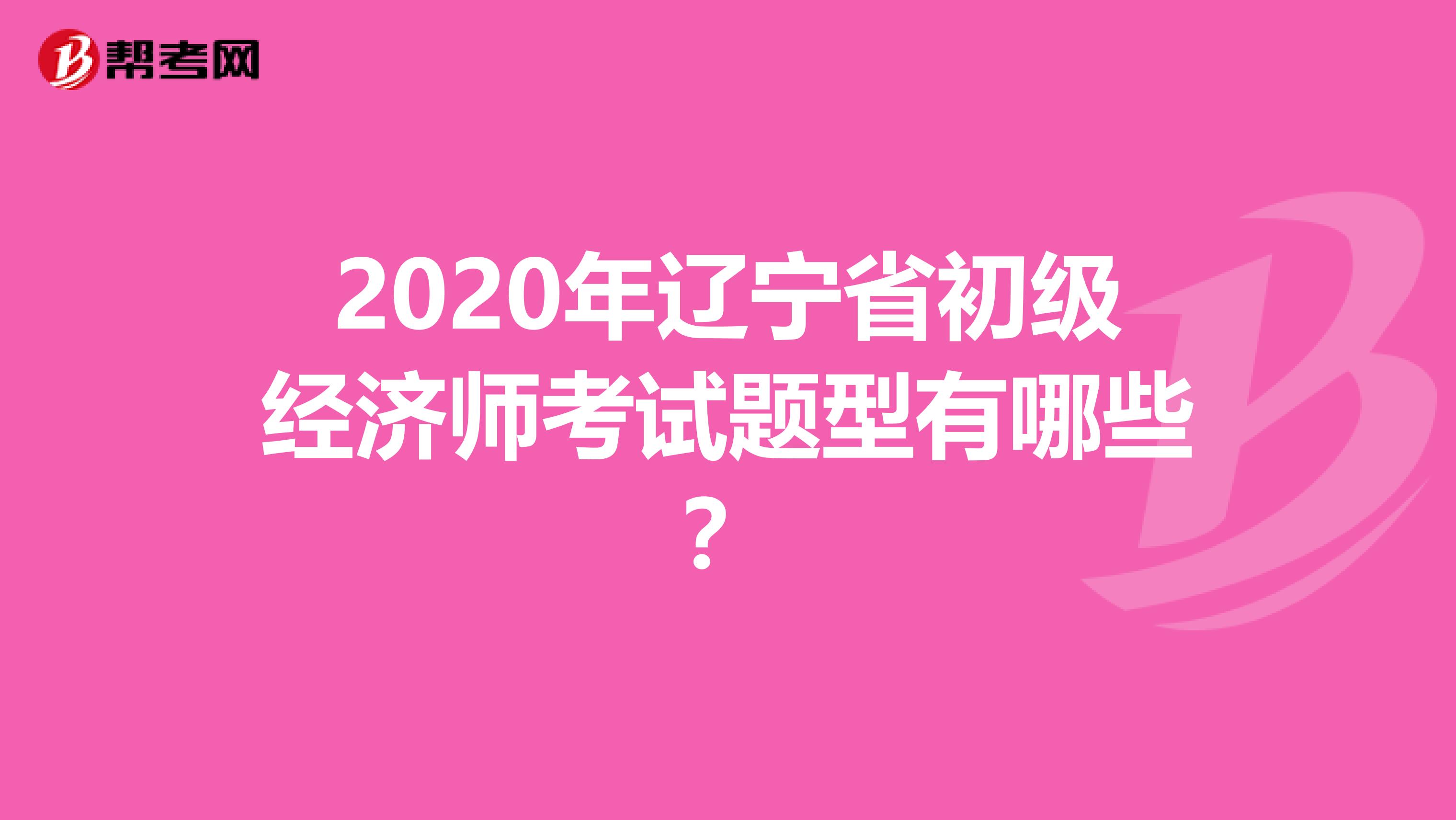 2020年辽宁省初级经济师考试题型有哪些？