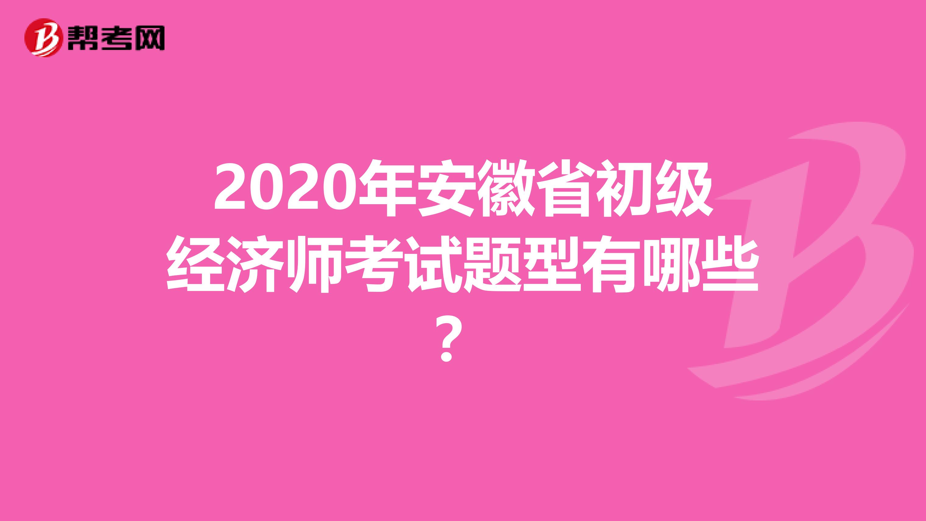 2020年安徽省初级经济师考试题型有哪些？