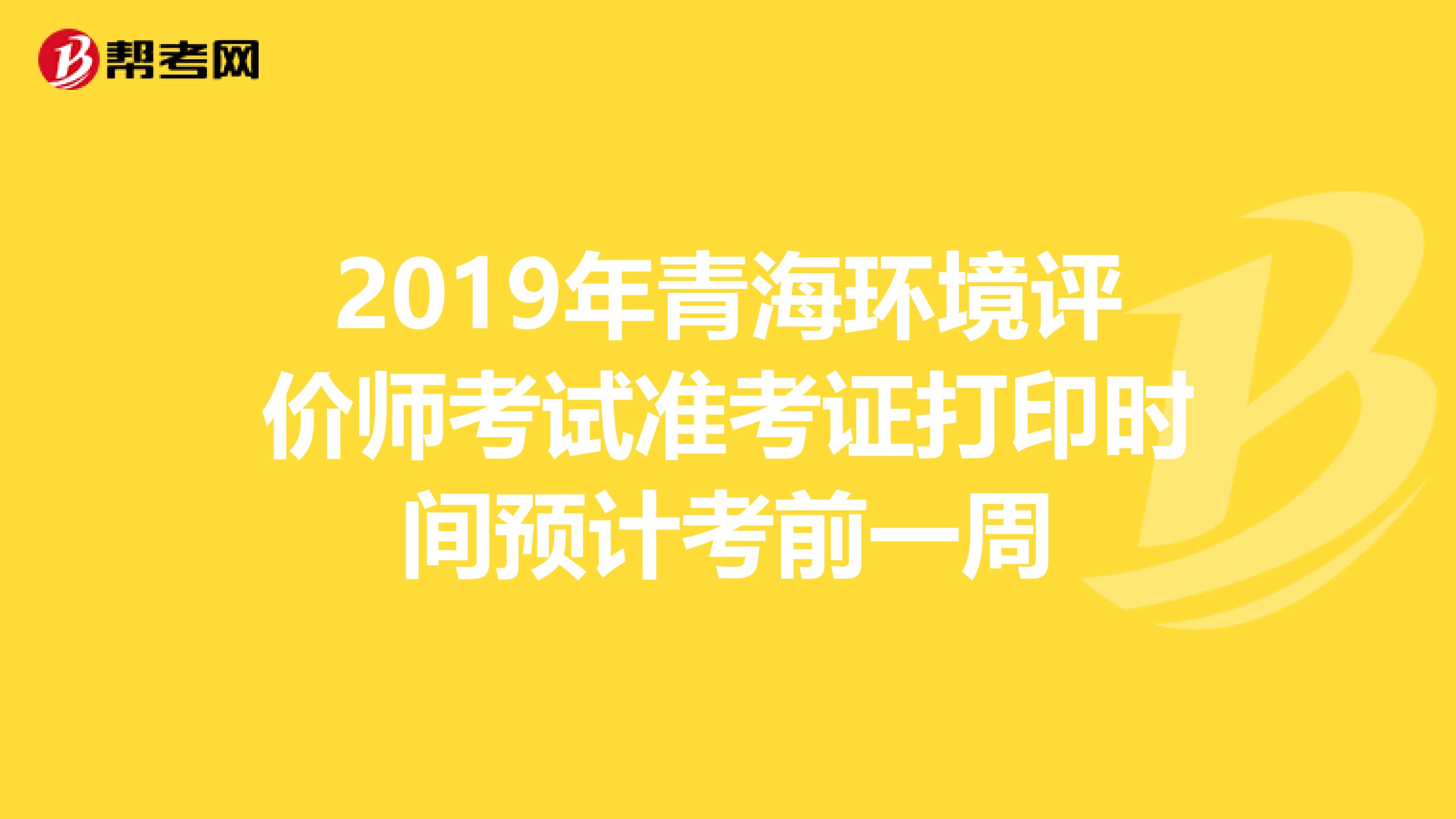 2019年青海环境评价师考试准考证打印时间预计考前一周