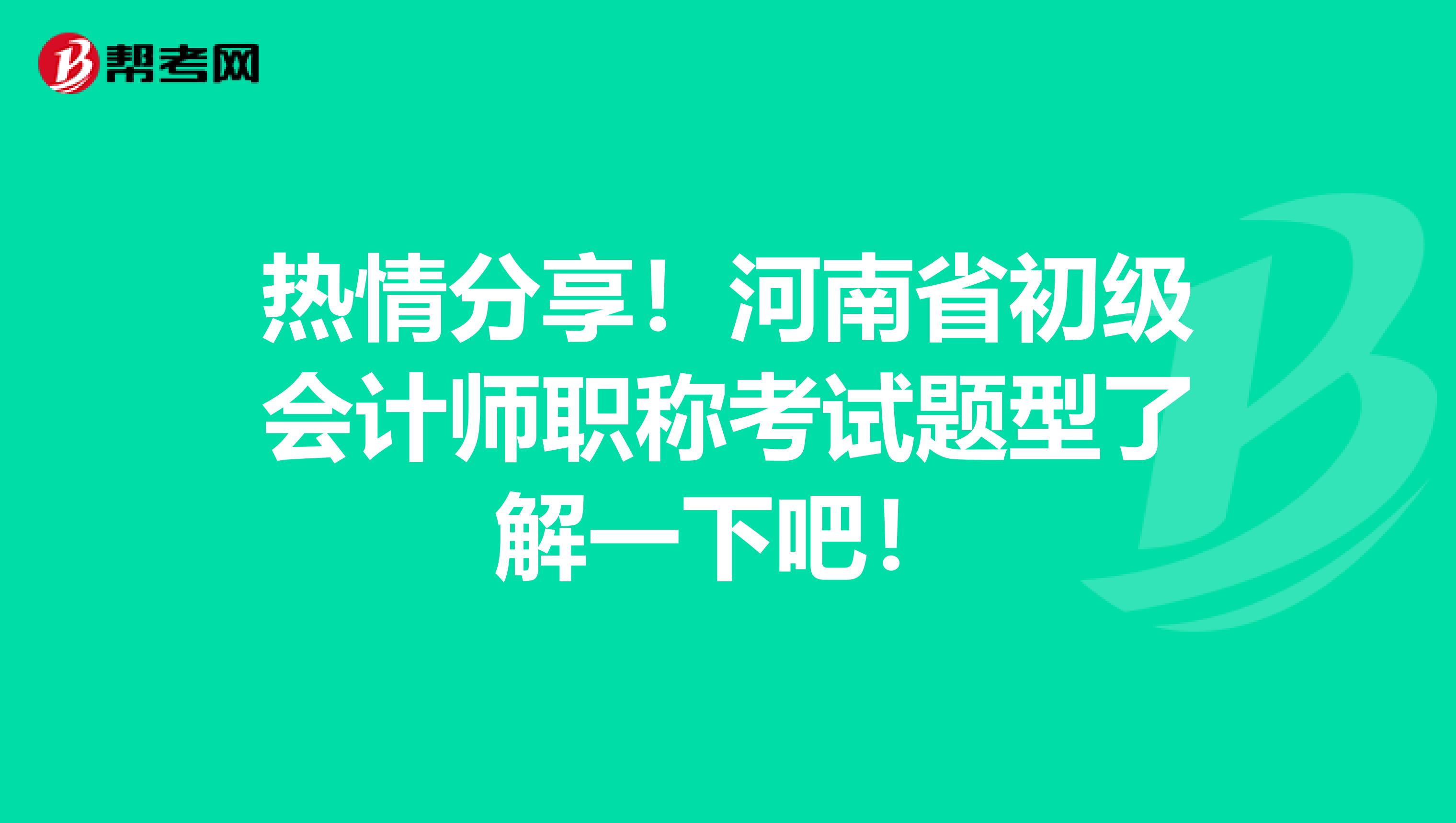 热情分享！河南省初级会计师职称考试题型了解一下吧！