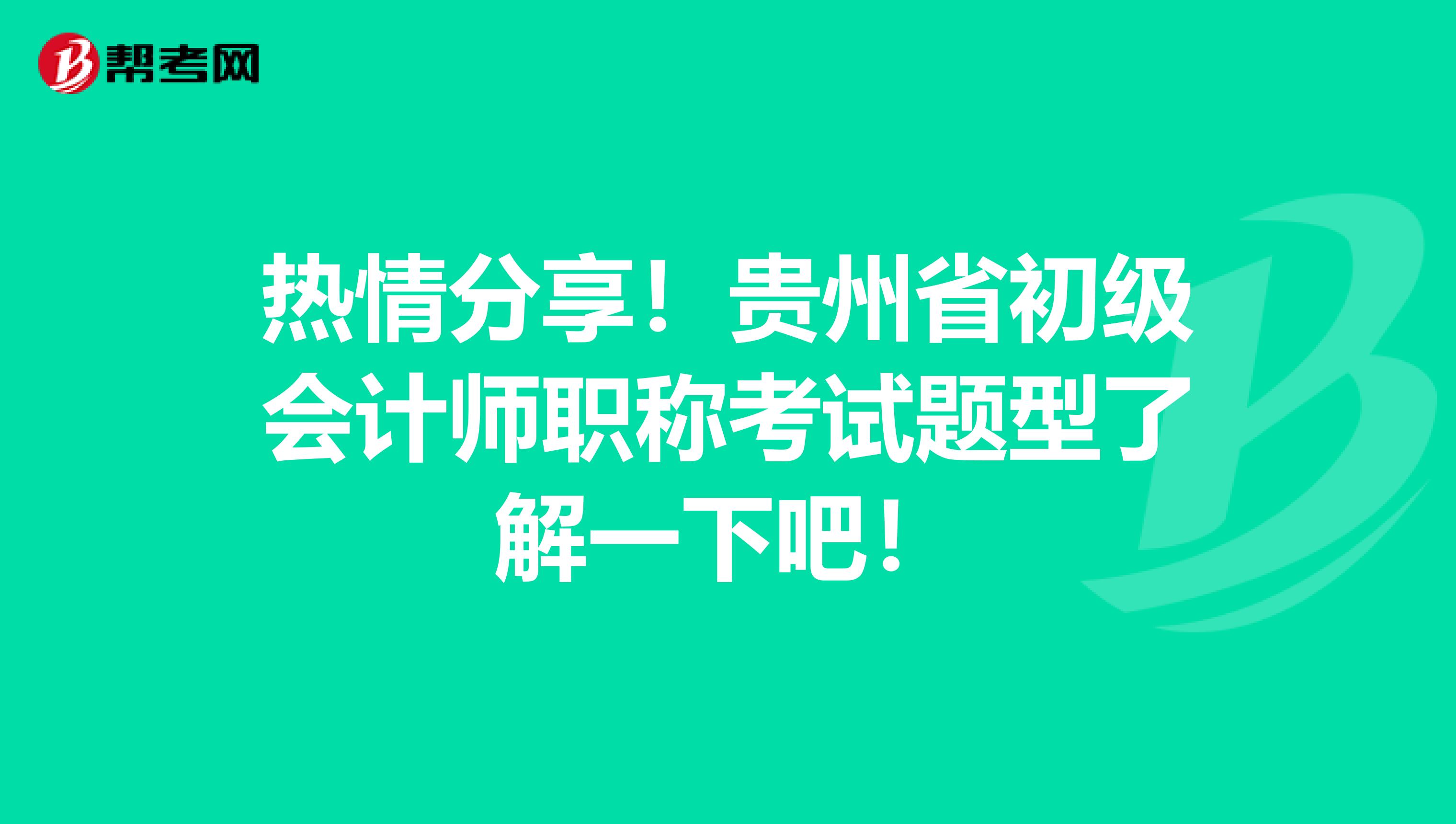 热情分享！贵州省初级会计师职称考试题型了解一下吧！